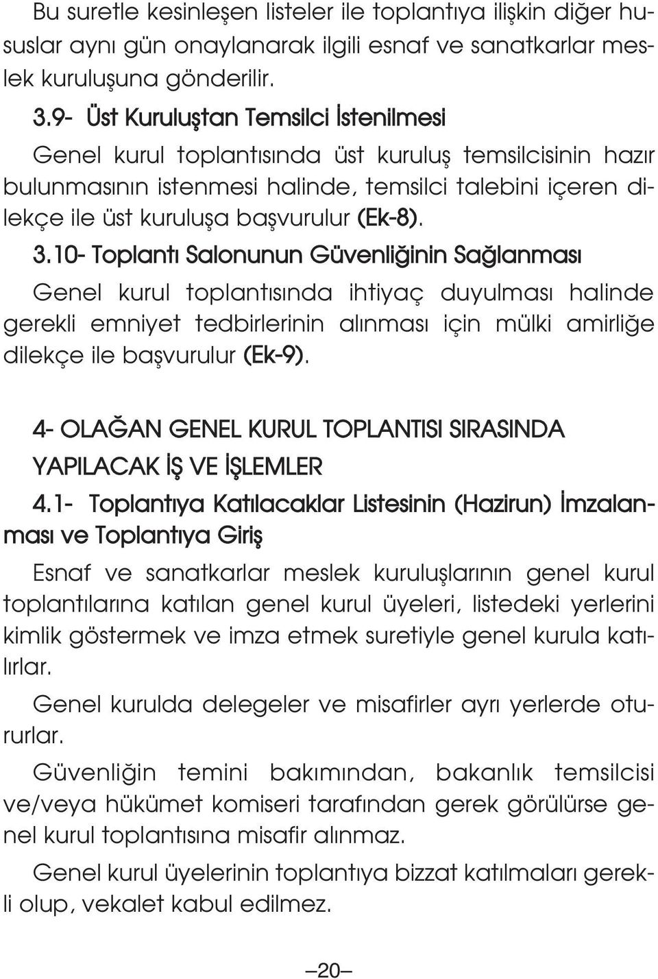 3.10- Toplant Salonunun Güvenli inin Sa lanmas Genel kurul toplant s nda ihtiyaç duyulmas halinde gerekli emniyet tedbirlerinin al nmas için mülki amirli e dilekçe ile baflvurulur (Ek-9).