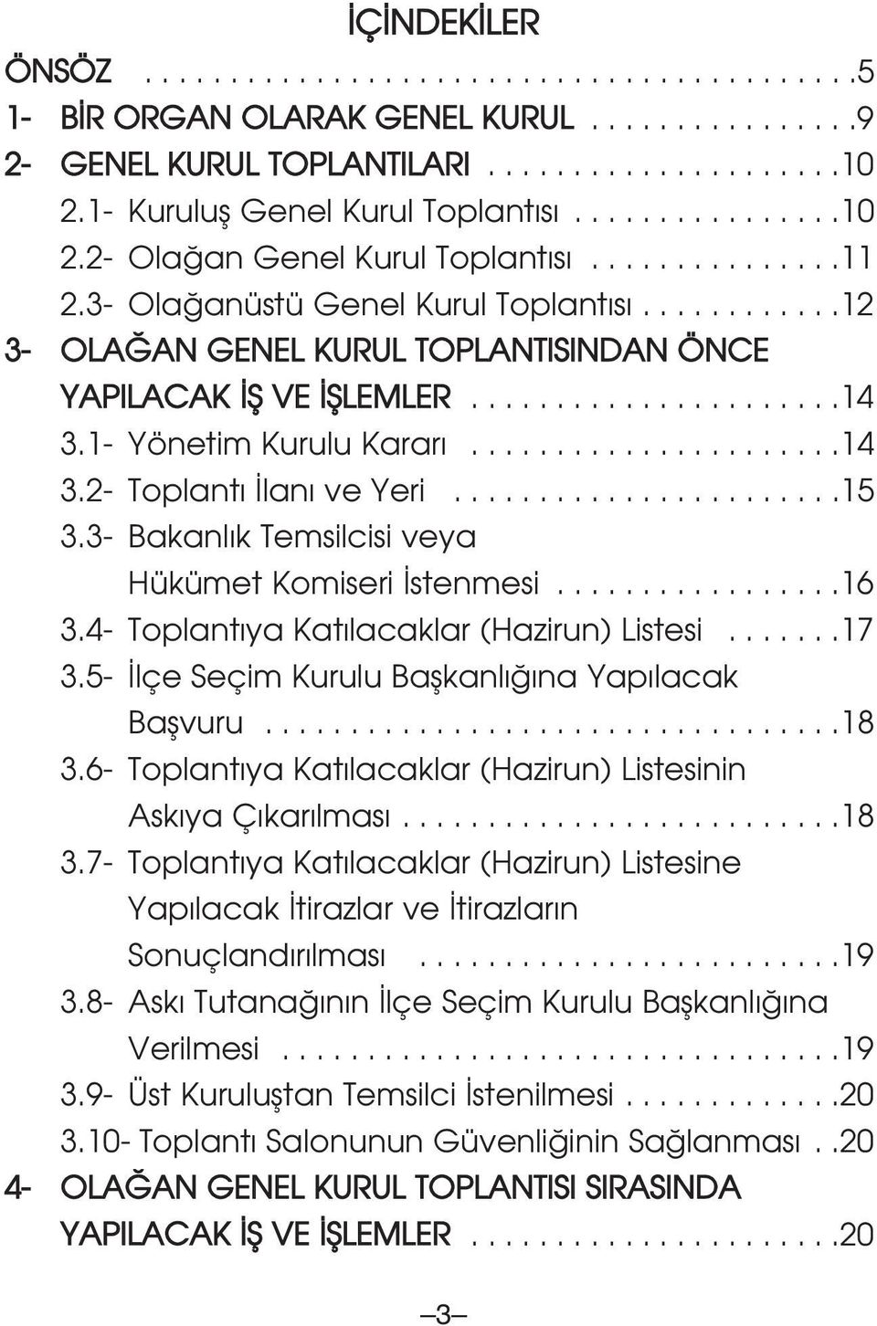 1- Yönetim Kurulu Karar......................14 3.2- Toplant lan ve Yeri.......................15 3.3- Bakanl k Temsilcisi veya Hükümet Komiseri stenmesi.................16 3.