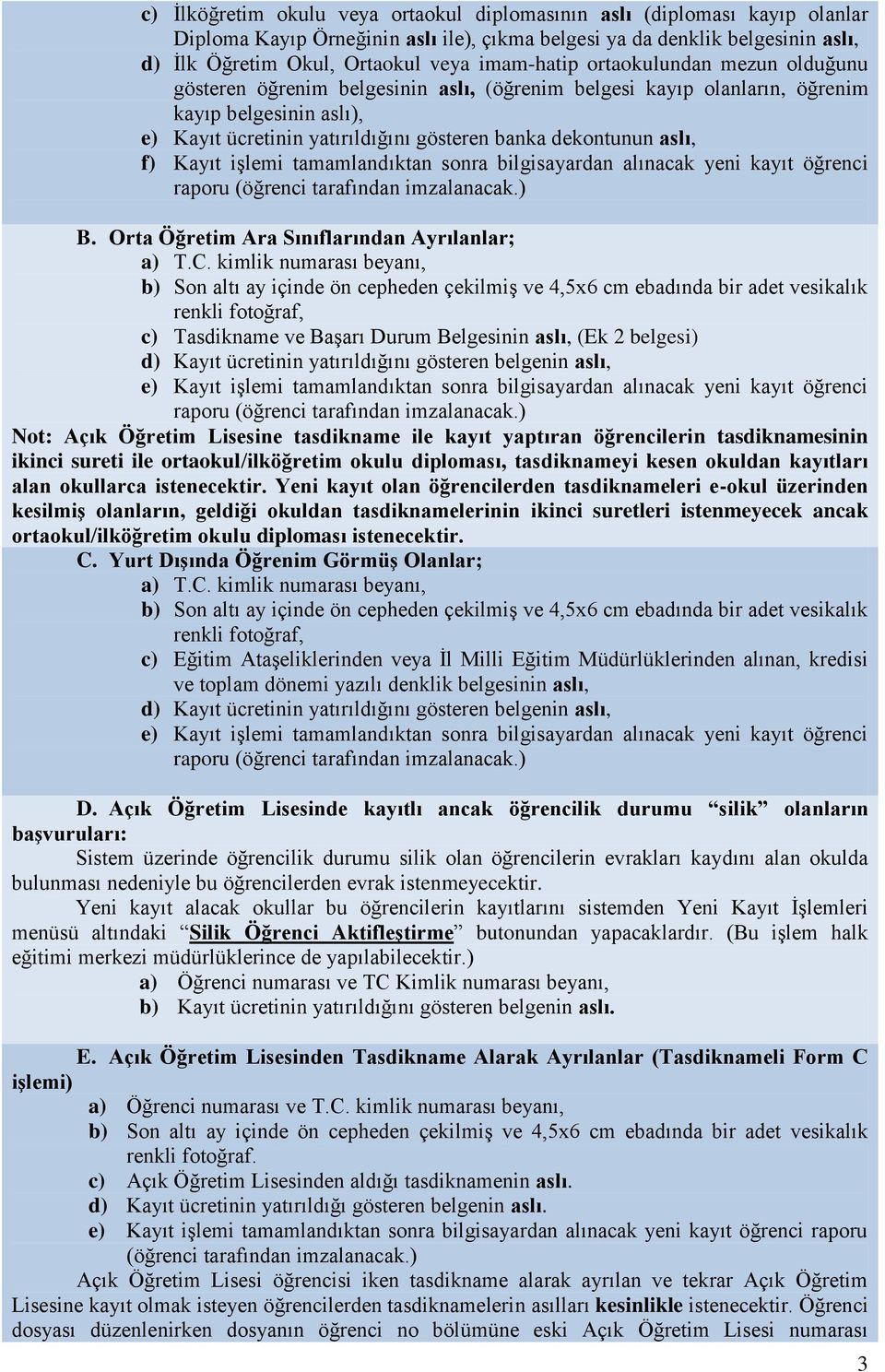 aslı, f) Kayıt işlemi tamamlandıktan sonra bilgisayardan alınacak yeni kayıt öğrenci raporu (öğrenci tarafından imzalanacak.) B. Orta Öğretim Ara Sınıflarından Ayrılanlar; a) T.C.