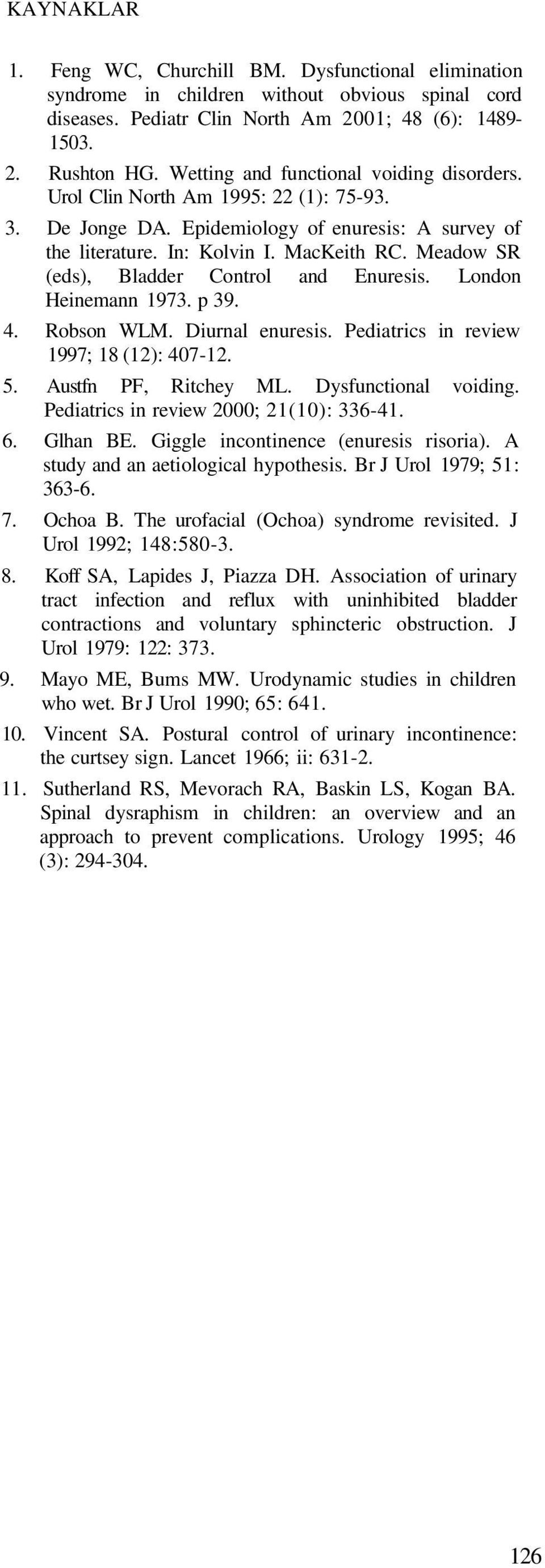 Meadow SR (eds), Bladder Control and Enuresis. London Heinemann 1973. p 39. 4. Robson WLM. Diurnal enuresis. Pediatrics in review 1997; 18 (12): 407-12. 5. Austfn PF, Ritchey ML.