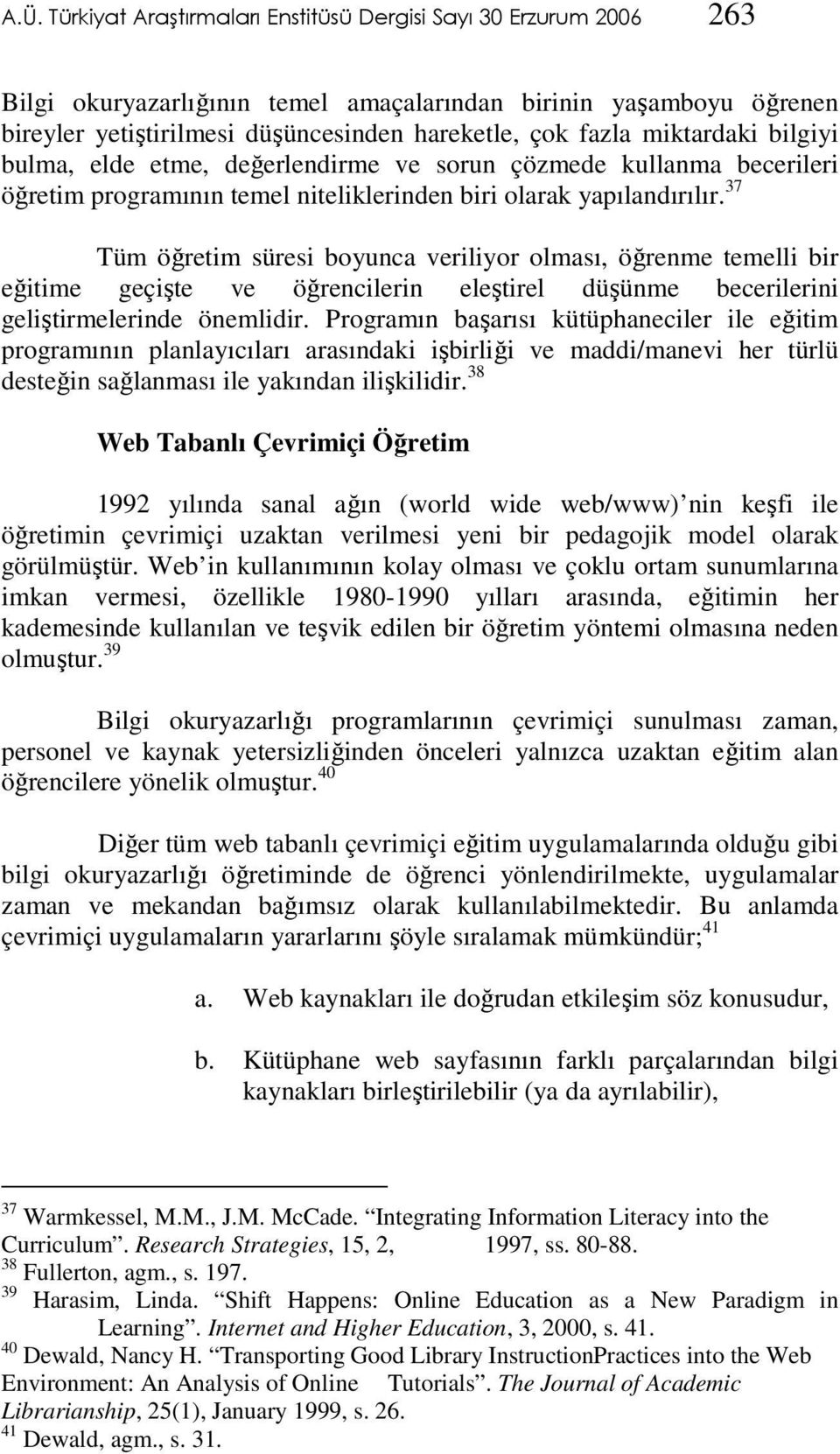 37 Tüm öğretim süresi boyunca veriliyor olması, öğrenme temelli bir eğitime geçişte ve öğrencilerin eleştirel düşünme becerilerini geliştirmelerinde önemlidir.