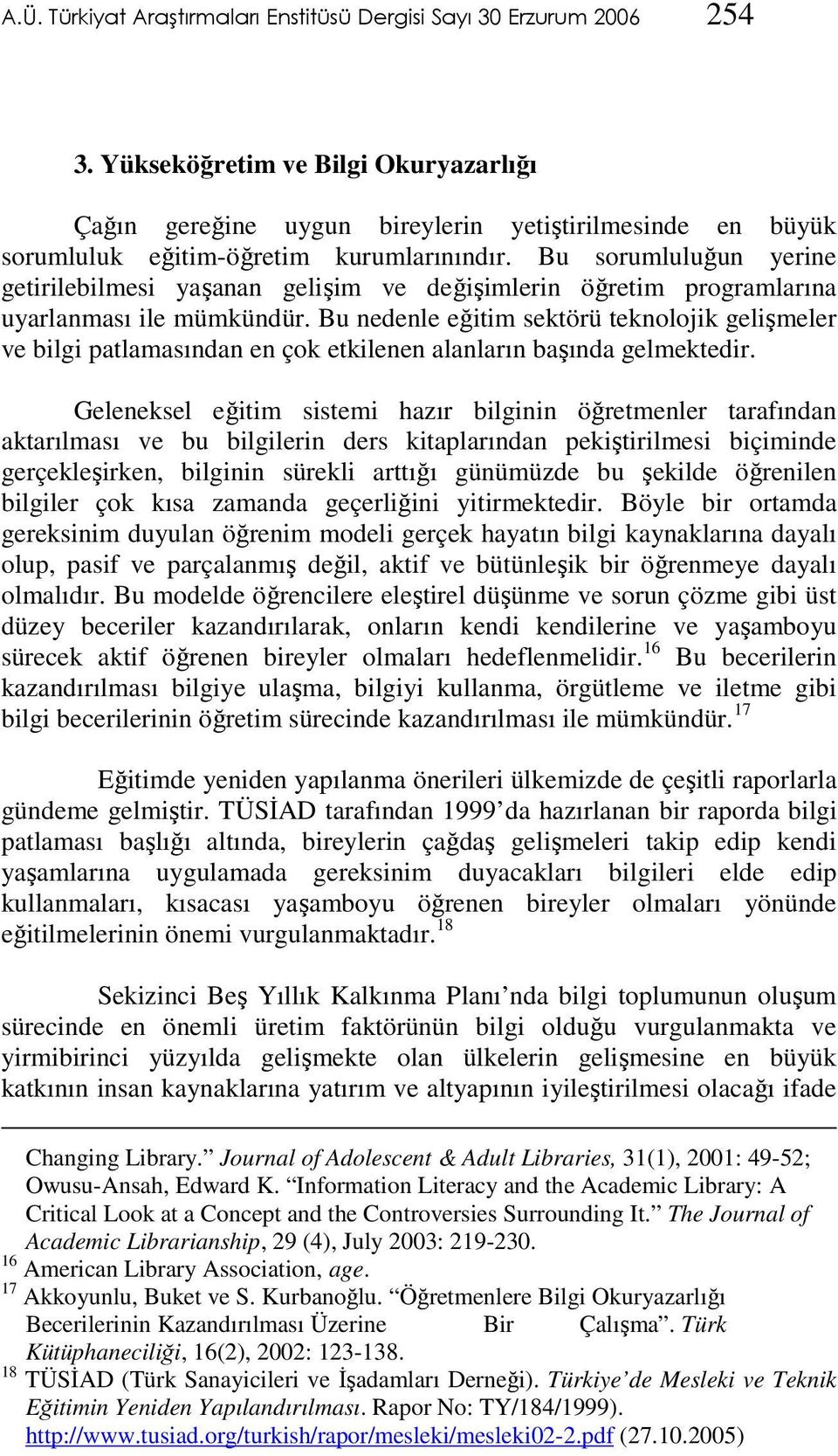 Bu sorumluluğun yerine getirilebilmesi yaşanan gelişim ve değişimlerin öğretim programlarına uyarlanması ile mümkündür.