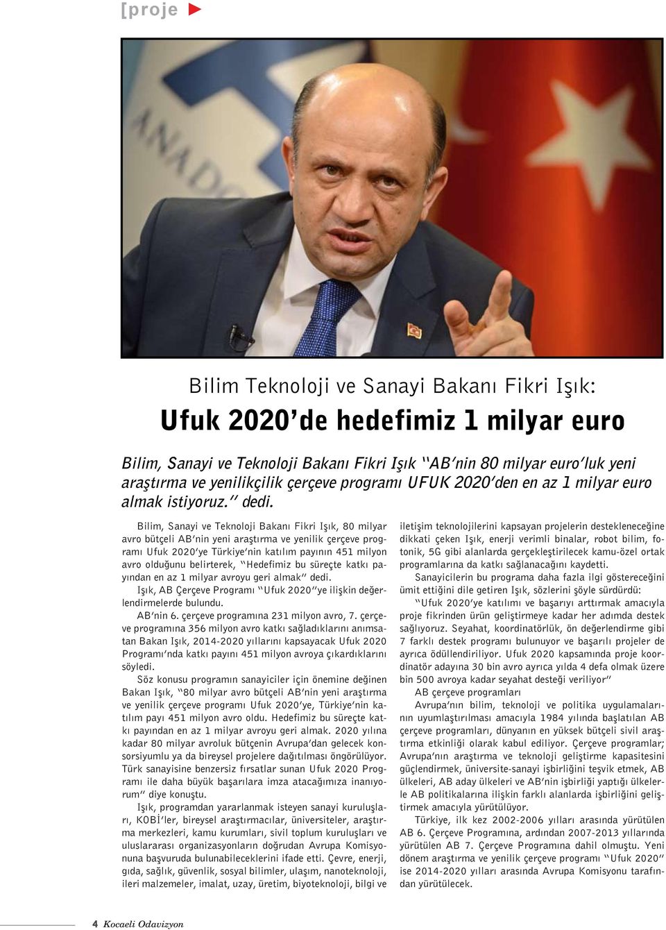 Bilim, Sanayi ve Teknoloji Bakanı Fikri Işık, 80 milyar avro bütçeli AB nin yeni araştırma ve yenilik çerçeve programı Ufuk 2020 ye Türkiye nin katılım payının 451 milyon avro olduğunu belirterek,