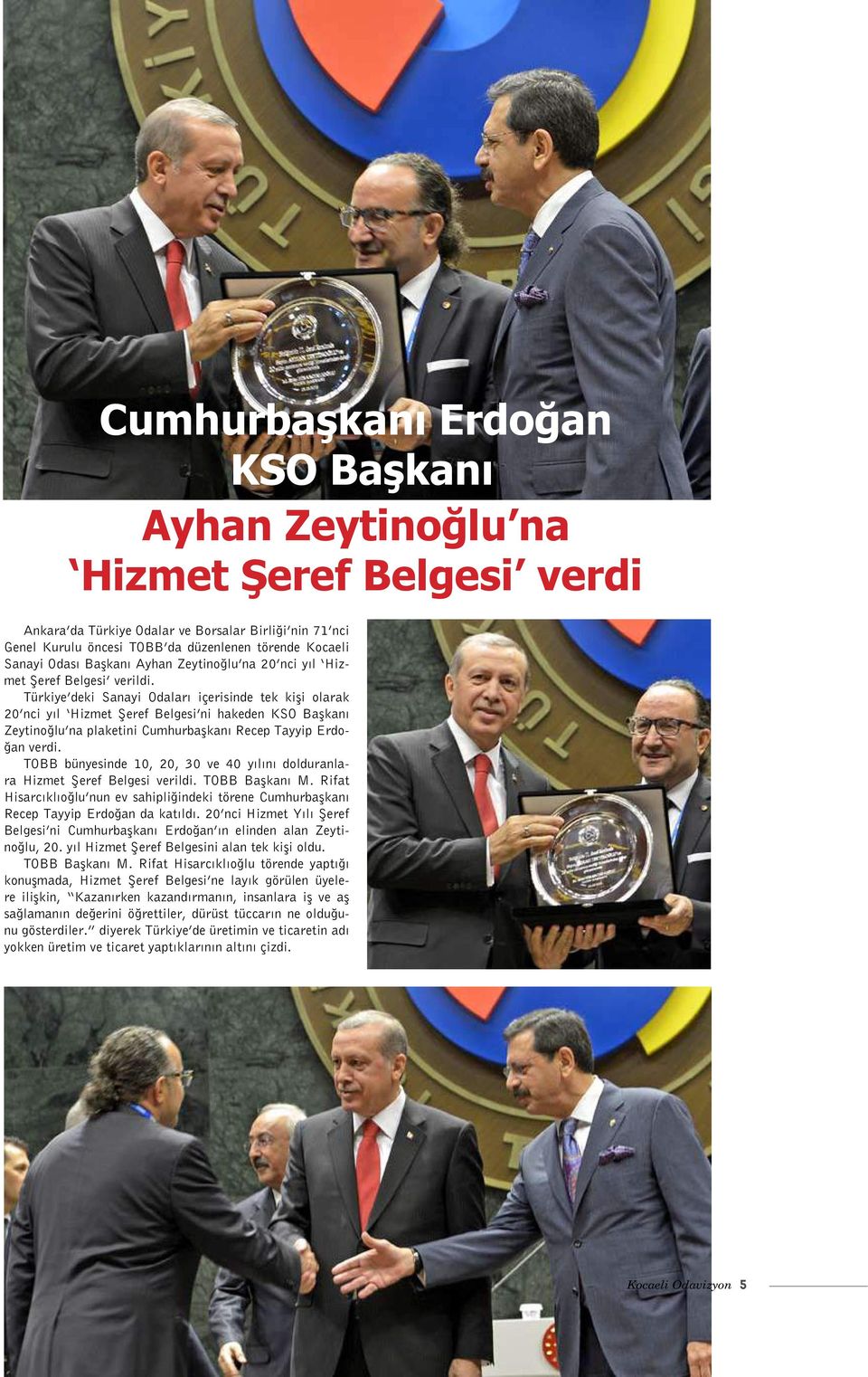 Türkiye deki Sanayi Odaları içerisinde tek kişi olarak 20 nci yıl Hizmet Şeref Belgesi ni hakeden KSO Başkanı Zeytinoğlu na plaketini Cumhurbaşkanı Recep Tayyip Erdoğan verdi.
