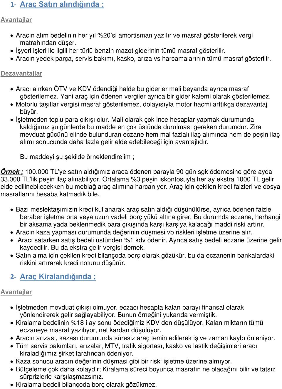 Dezavantajlar Aracı alırken ÖTV ve KDV ödendiği halde bu giderler mali beyanda ayrıca masraf gösterilemez. Yani araç için ödenen vergiler ayrıca bir gider kalemi olarak gösterilemez.