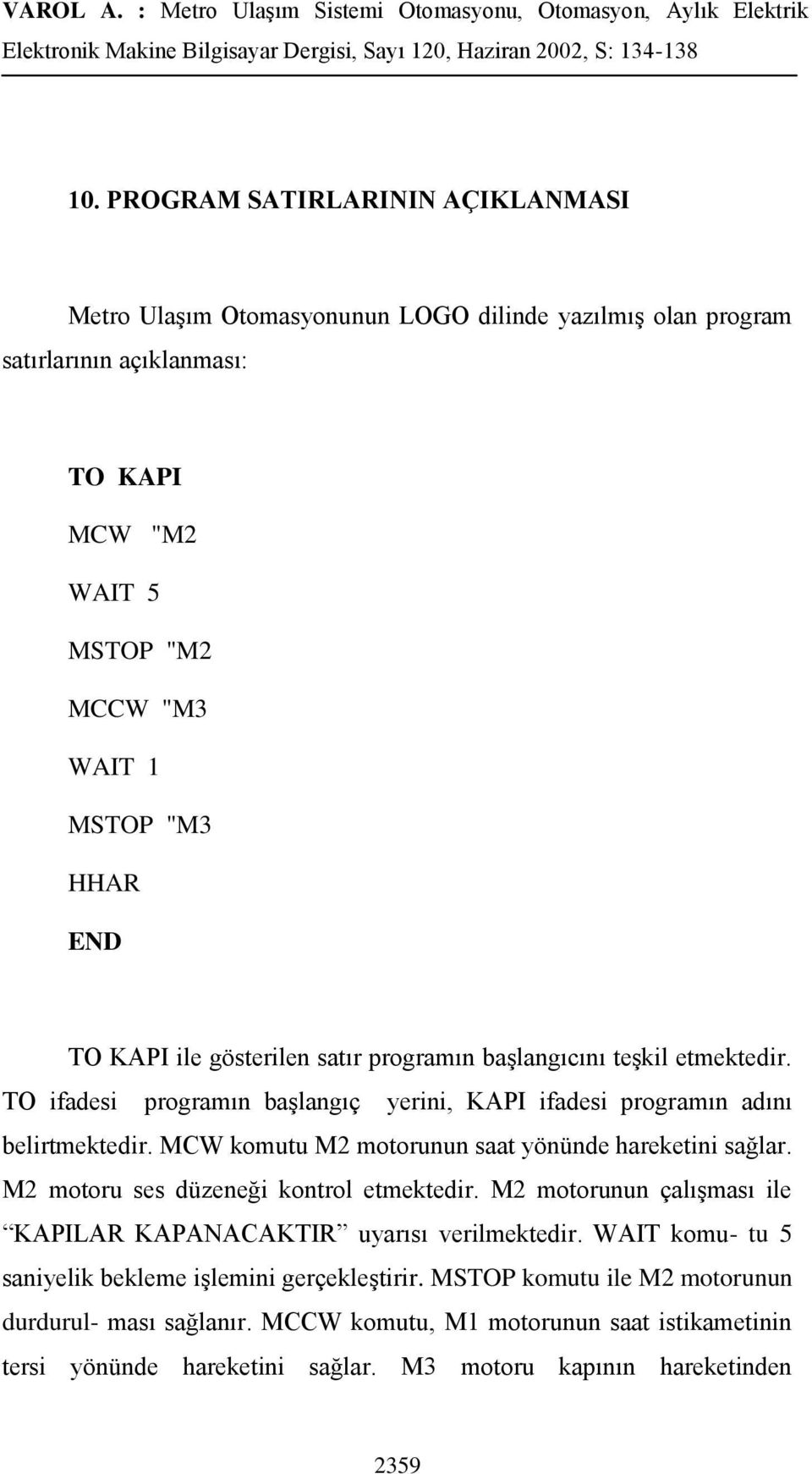 MCW komutu M2 motorunun saat yönünde hareketini sağlar. M2 motoru ses düzeneği kontrol etmektedir. M2 motorunun çalıģması ile KAPILAR KAPANACAKTIR uyarısı verilmektedir.