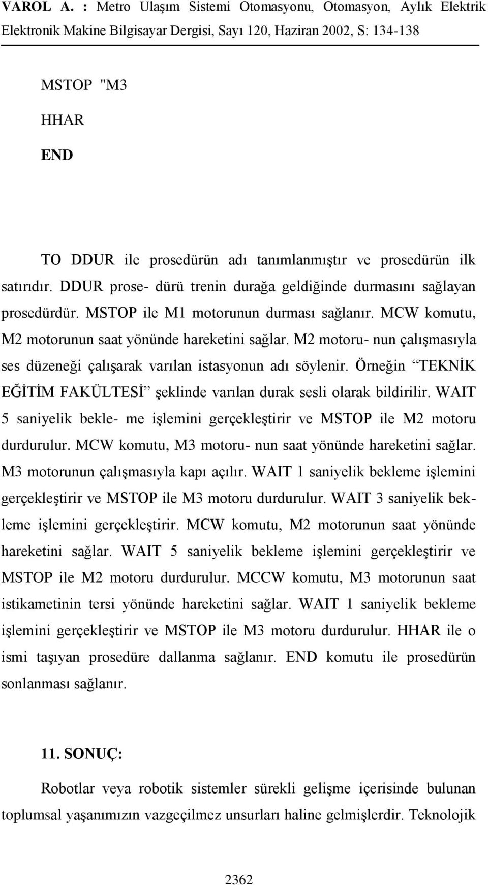 Örneğin TEKNĠK EĞĠTĠM FAKÜLTESĠ Ģeklinde varılan durak sesli olarak bildirilir. WAIT 5 saniyelik bekle- me iģlemini gerçekleģtirir ve MSTOP ile M2 motoru durdurulur.