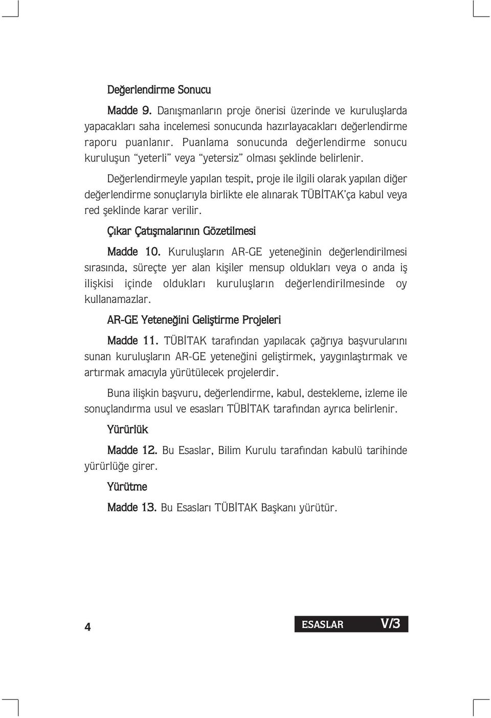 De erlendirmeyle yap lan tespit, proje ile ilgili olarak yap lan di er de erlendirme sonuçlar yla birlikte ele al narak TÜB TAK ça kabul veya red fleklinde karar verilir.