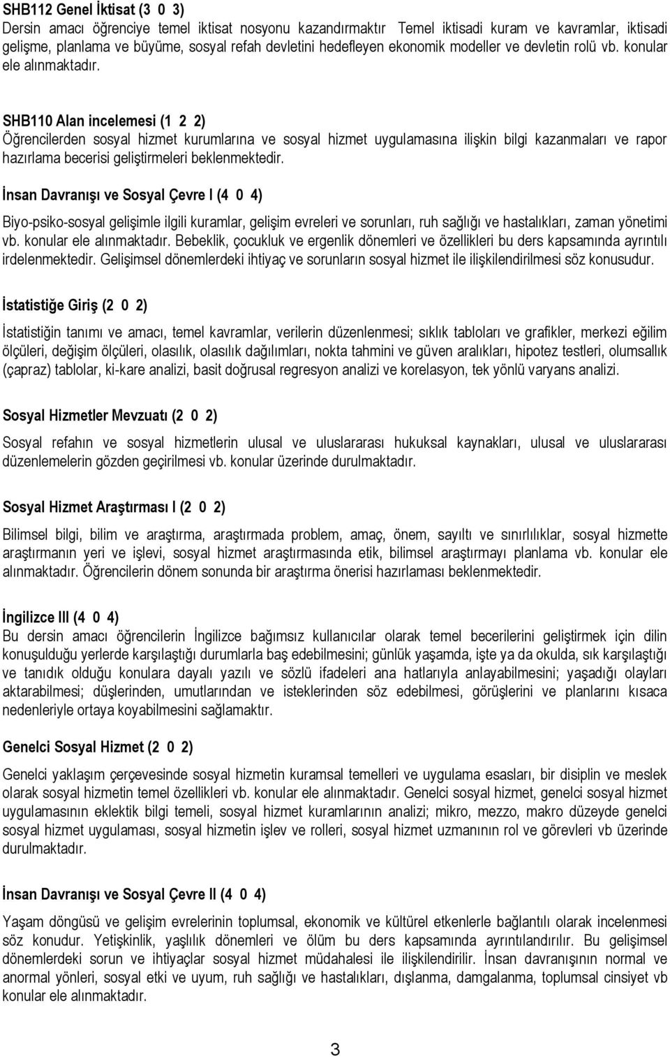 SHB110 Alan incelemesi (1 2 2) Öğrencilerden sosyal hizmet kurumlarına ve sosyal hizmet uygulamasına ilişkin bilgi kazanmaları ve rapor hazırlama becerisi geliştirmeleri beklenmektedir.