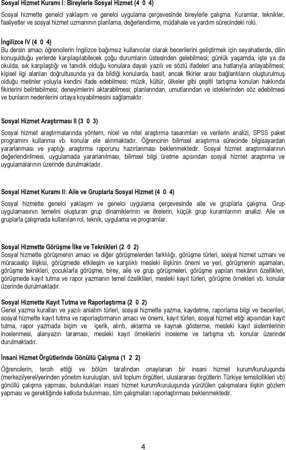 İngilizce IV (4 0 4) Bu dersin amacı öğrencilerin İngilizce bağımsız kullanıcılar olarak becerilerini geliştirmek için seyahatlerde, dilin konuşulduğu yerlerde karşılaşılabilecek çoğu durumların