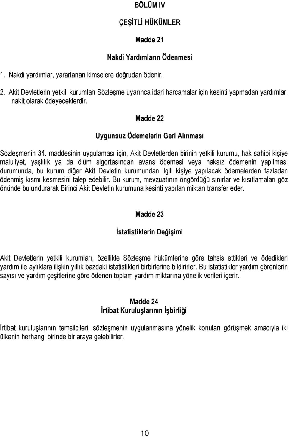 maddesinin uygulaması için, Akit Devletlerden birinin yetkili kurumu, hak sahibi kişiye maluliyet, yaşlılık ya da ölüm sigortasından avans ödemesi veya haksız ödemenin yapılması durumunda, bu kurum