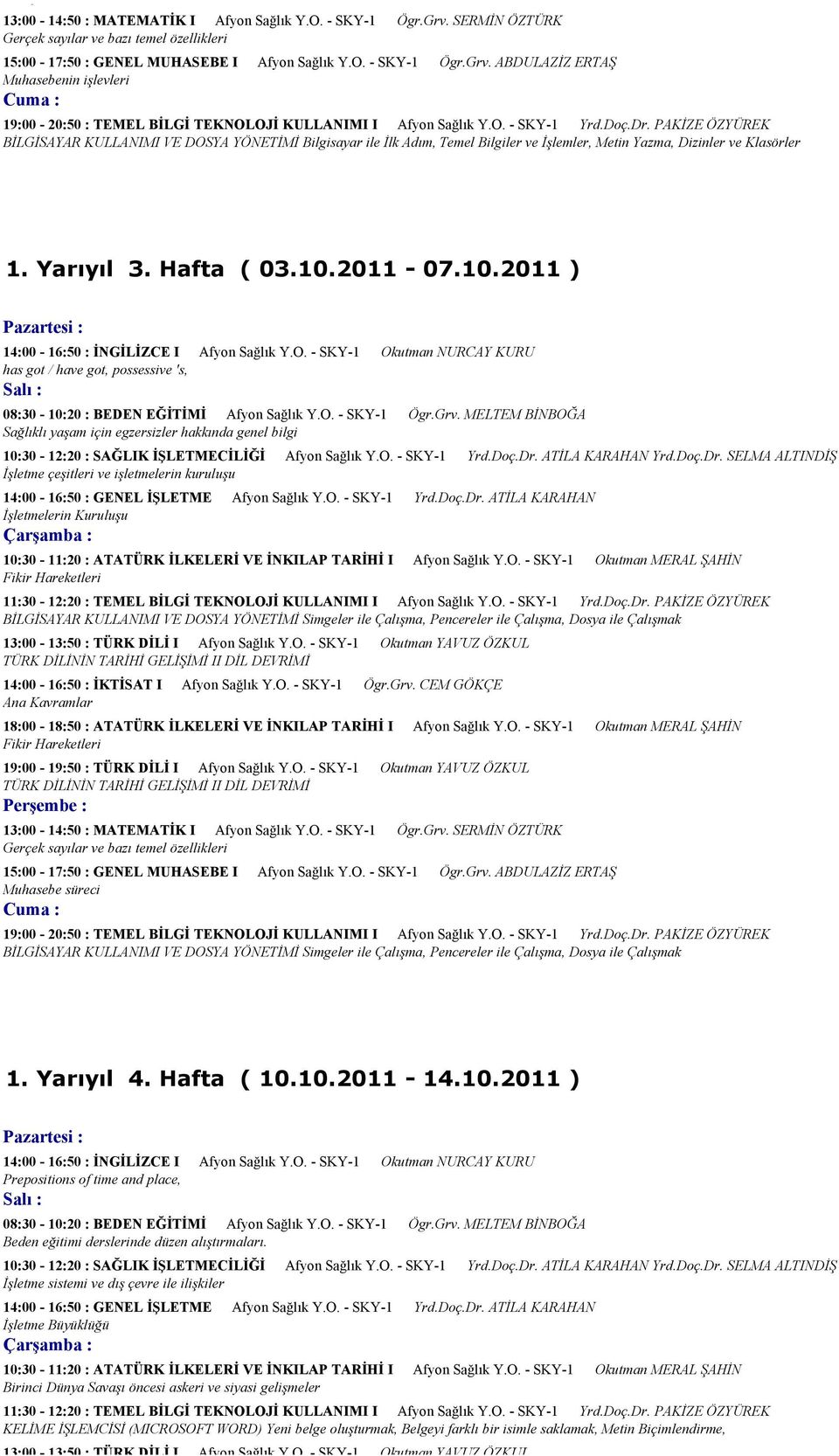 2011-07.10.2011 ) 14:00-16:50 : İNGİLİZCE I Afyon Sağlık Y.O. - SKY-1 Okutman NURCAY KURU has got / have got, possessive 's, 08:30-10:20 : BEDEN EĞİTİMİ Afyon Sağlık Y.O. - SKY-1 Ögr.Grv.