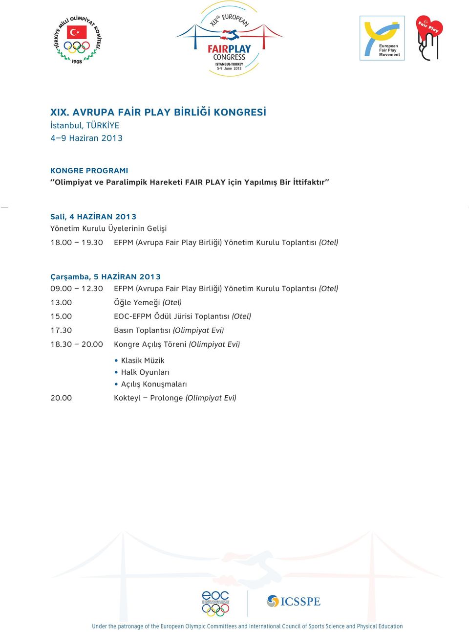 30 EFPM (Avrupa Birliği) Yönetim Kurulu Toplantısı (Otel) Çarşamba, 5 HAZİRAN 2013 09.00 12.30 EFPM (Avrupa Birliği) Yönetim Kurulu Toplantısı (Otel) 13.