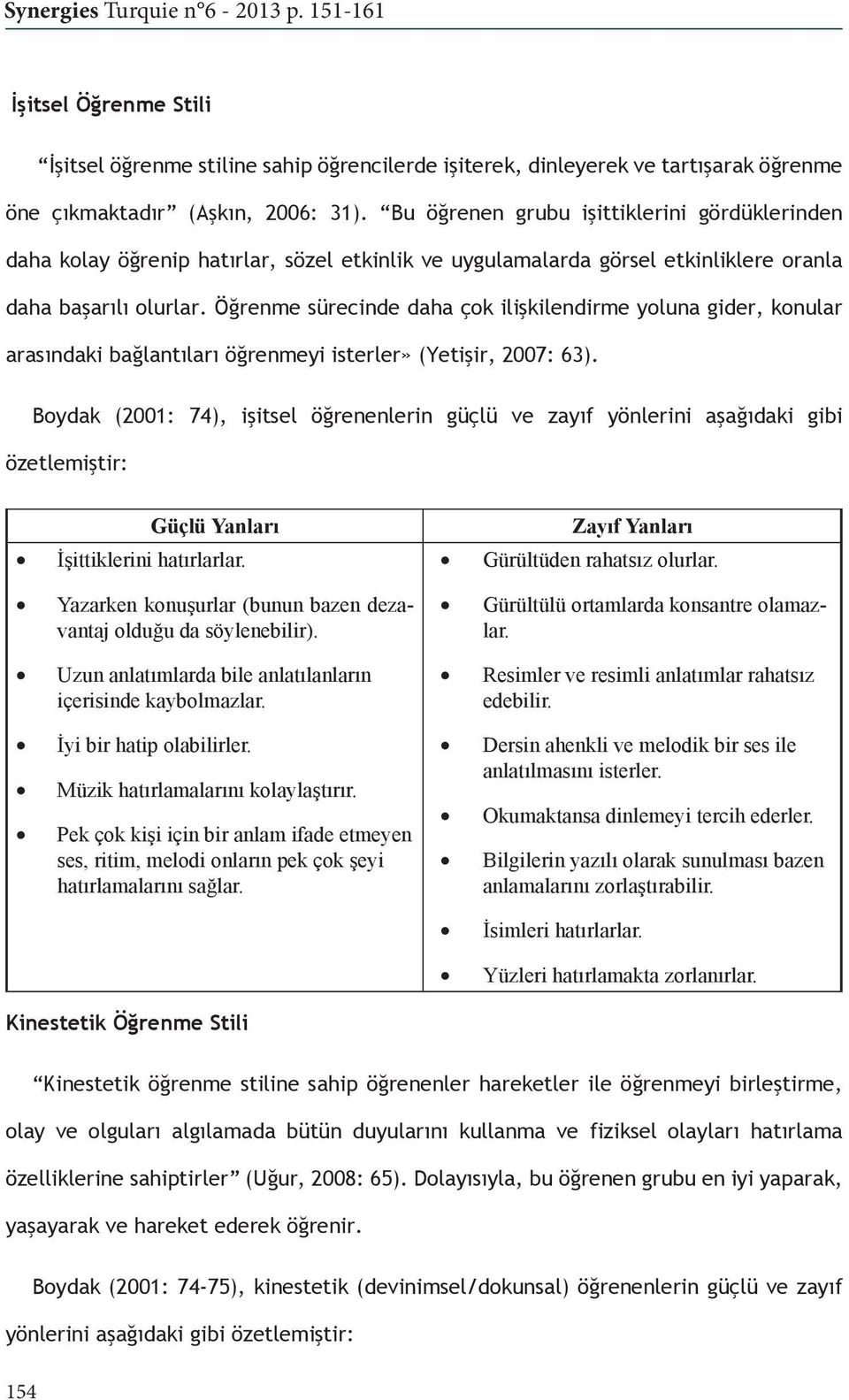 Öğrenme sürecinde daha çok ilişkilendirme yoluna gider, konular arasındaki bağlantıları öğrenmeyi isterler» (Yetişir, 2007: 63).