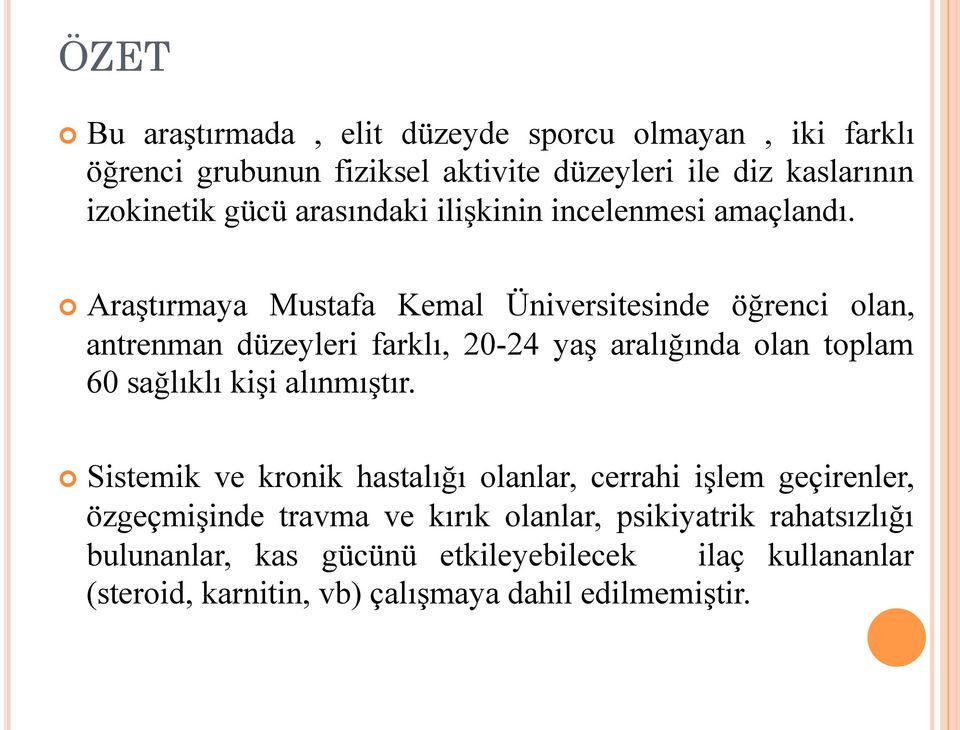 Araştırmaya Mustafa Kemal Üniversitesinde öğrenci olan, antrenman düzeyleri farklı, 20-24 yaş aralığında olan toplam 60 sağlıklı kişi