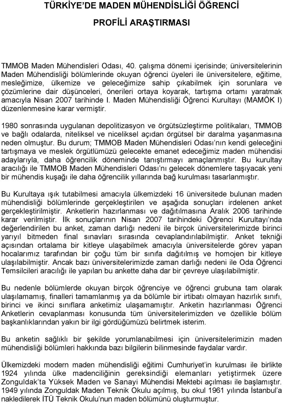 ve çözümlerine dair düşünceleri, önerileri ortaya koyarak, tartışma ortamı yaratmak amacıyla Nisan 2007 tarihinde I. Maden Mühendisliği Öğrenci Kurultayı (MAMÖK I) düzenlenmesine karar vermiştir.