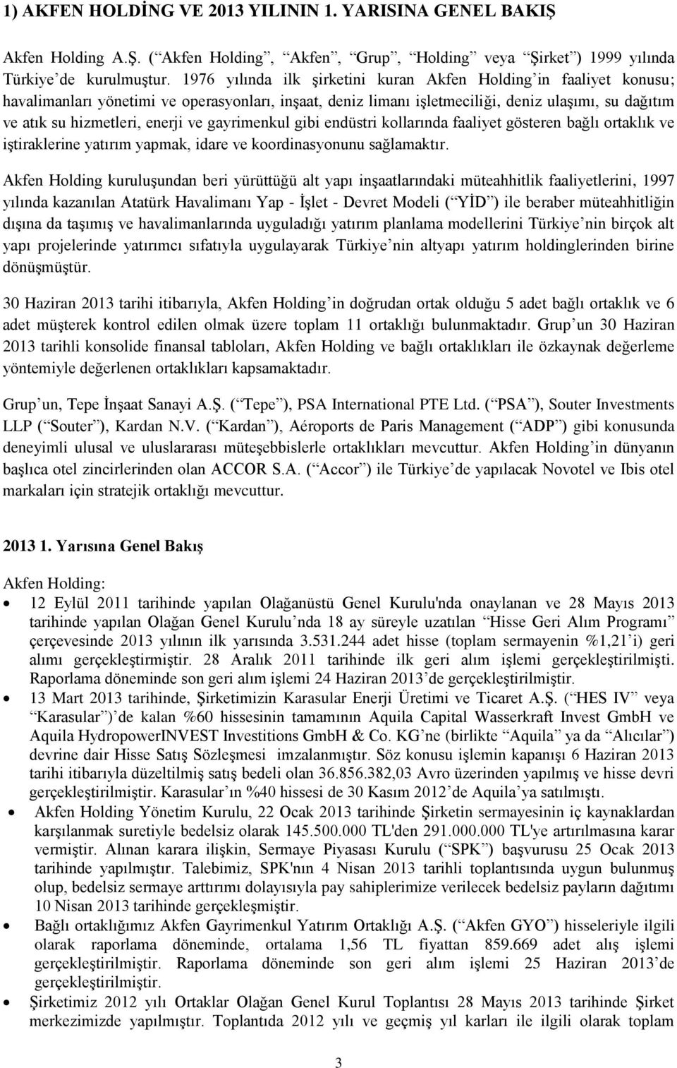 ve gayrimenkul gibi endüstri kollarında faaliyet gösteren bağlı ortaklık ve iştiraklerine yatırım yapmak, idare ve koordinasyonunu sağlamaktır.