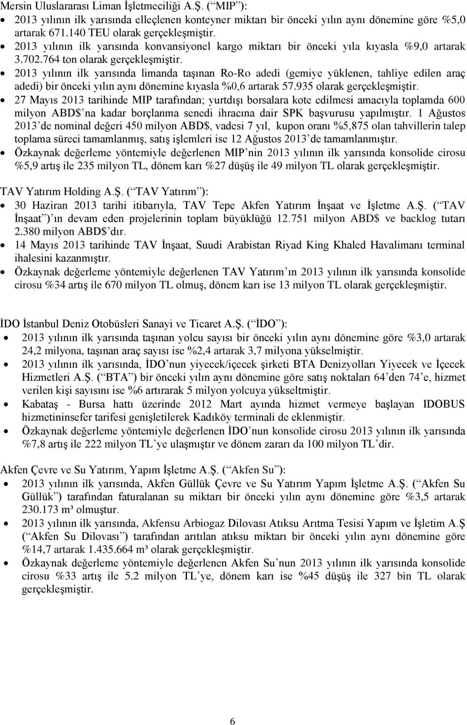 2013 yılının ilk yarısında limanda taşınan Ro-Ro adedi (gemiye yüklenen, tahliye edilen araç adedi) bir önceki yılın aynı dönemine kıyasla %0,6 artarak 57.935 olarak gerçekleşmiştir.