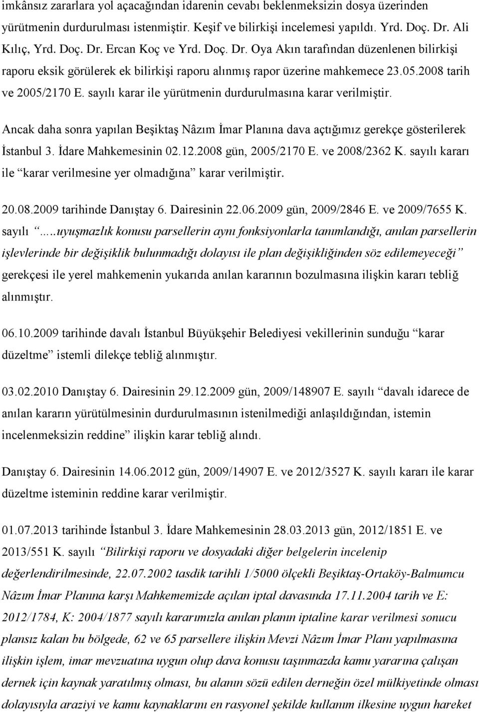 sayılı karar ile yürütmenin durdurulmasına karar verilmiştir. Ancak daha sonra yapılan Beşiktaş Nâzım İmar Planına dava açtığımız gerekçe gösterilerek İstanbul 3. İdare Mahkemesinin 02.12.