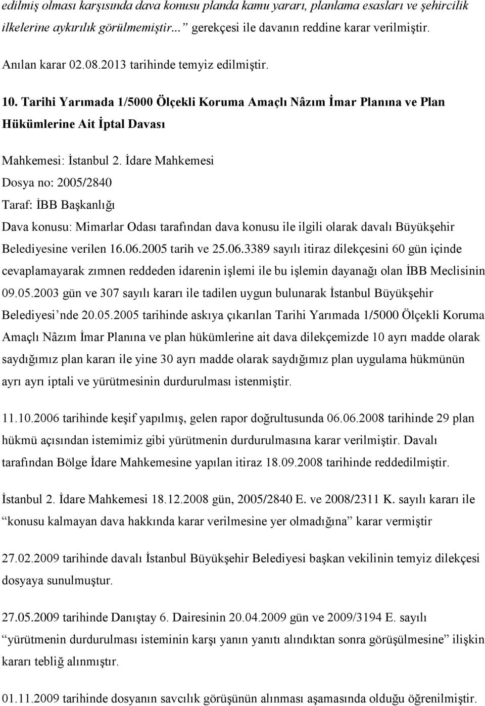 İdare Mahkemesi Dosya no: 2005/2840 Taraf: İBB Başkanlığı Dava konusu: Mimarlar Odası tarafından dava konusu ile ilgili olarak davalı Büyükşehir Belediyesine verilen 16.06.