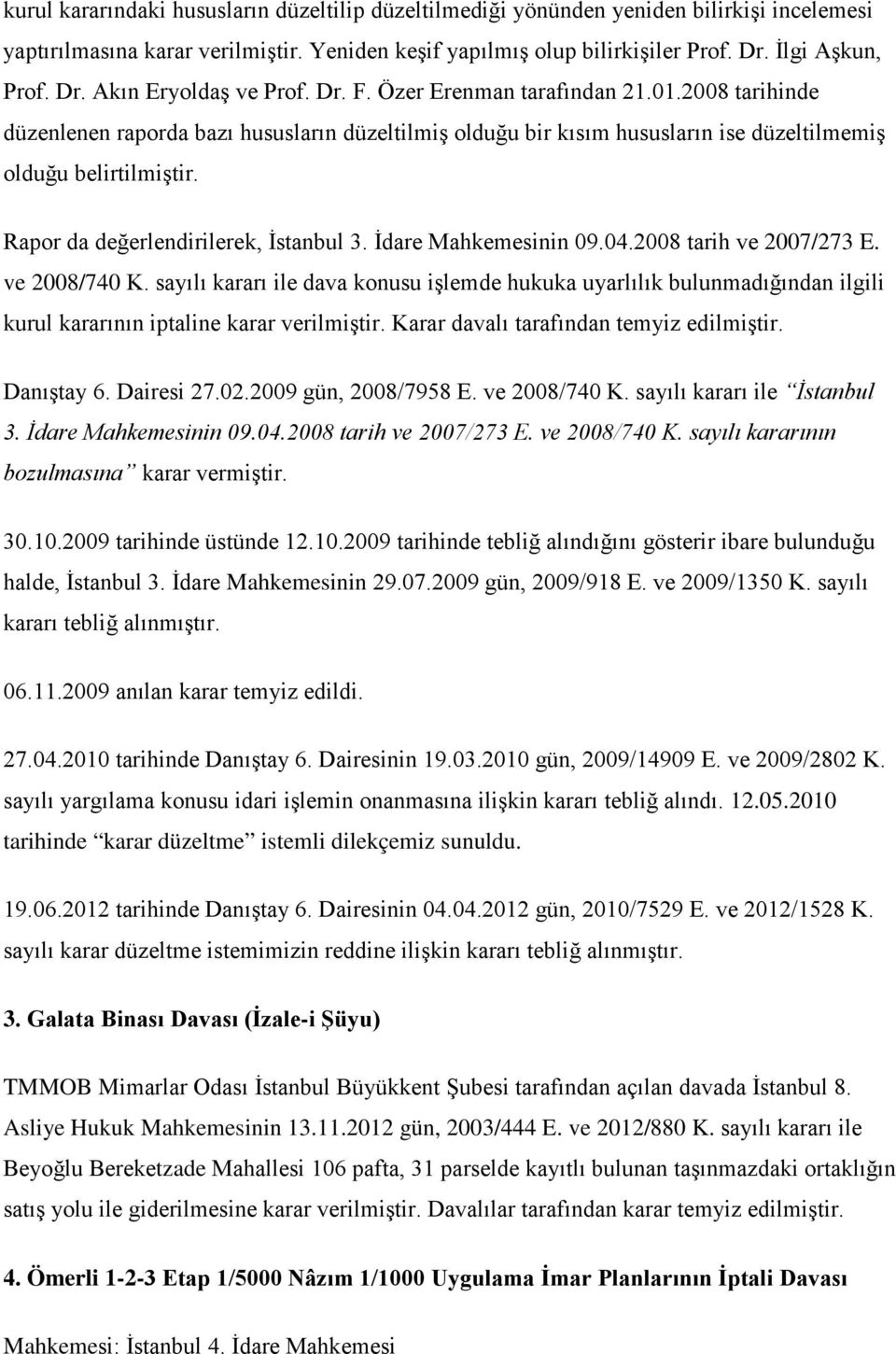 Rapor da değerlendirilerek, İstanbul 3. İdare Mahkemesinin 09.04.2008 tarih ve 2007/273 E. ve 2008/740 K.