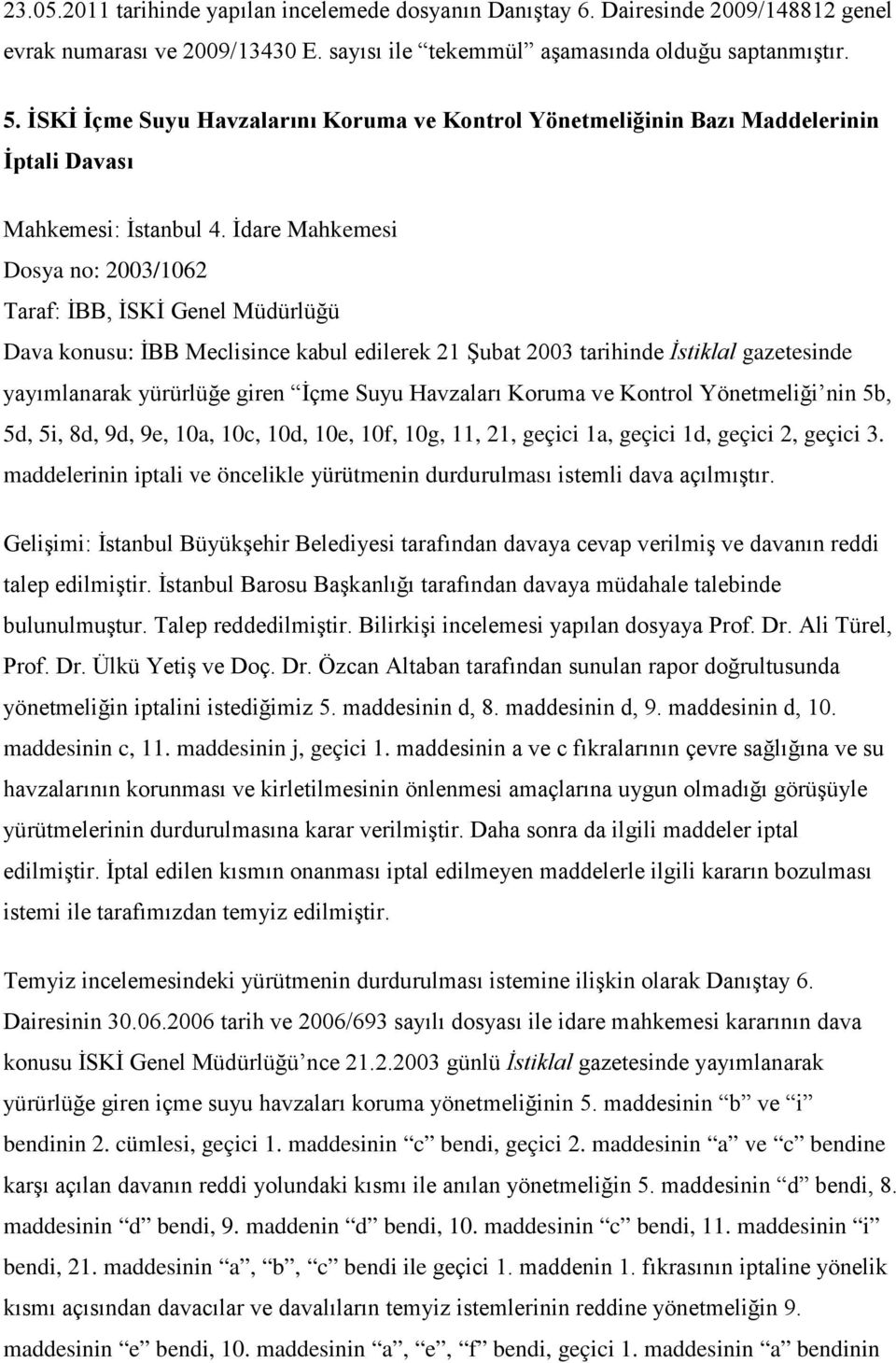 İdare Mahkemesi Dosya no: 2003/1062 Taraf: İBB, İSKİ Genel Müdürlüğü Dava konusu: İBB Meclisince kabul edilerek 21 Şubat 2003 tarihinde İstiklal gazetesinde yayımlanarak yürürlüğe giren İçme Suyu