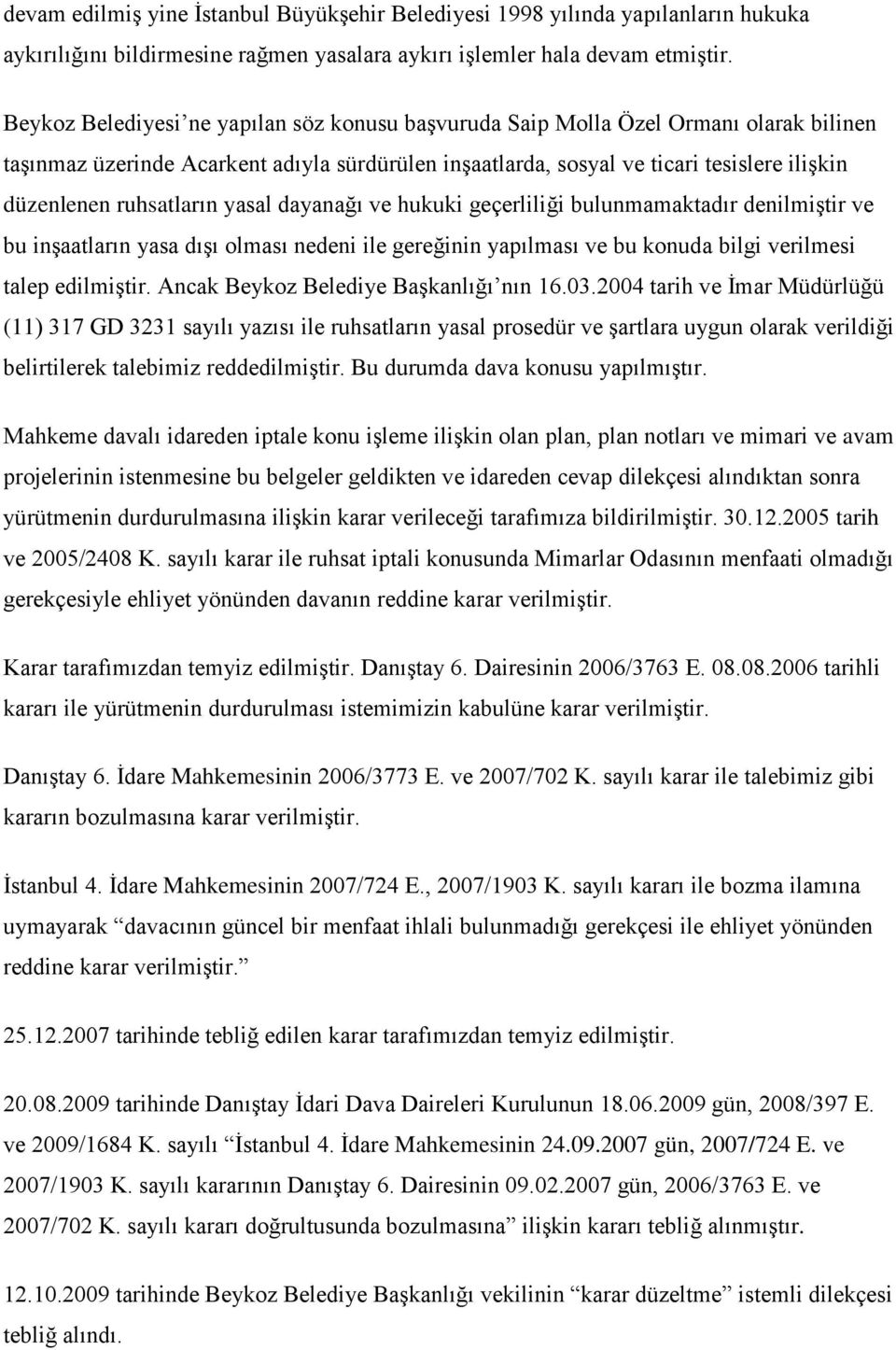 ruhsatların yasal dayanağı ve hukuki geçerliliği bulunmamaktadır denilmiştir ve bu inşaatların yasa dışı olması nedeni ile gereğinin yapılması ve bu konuda bilgi verilmesi talep edilmiştir.