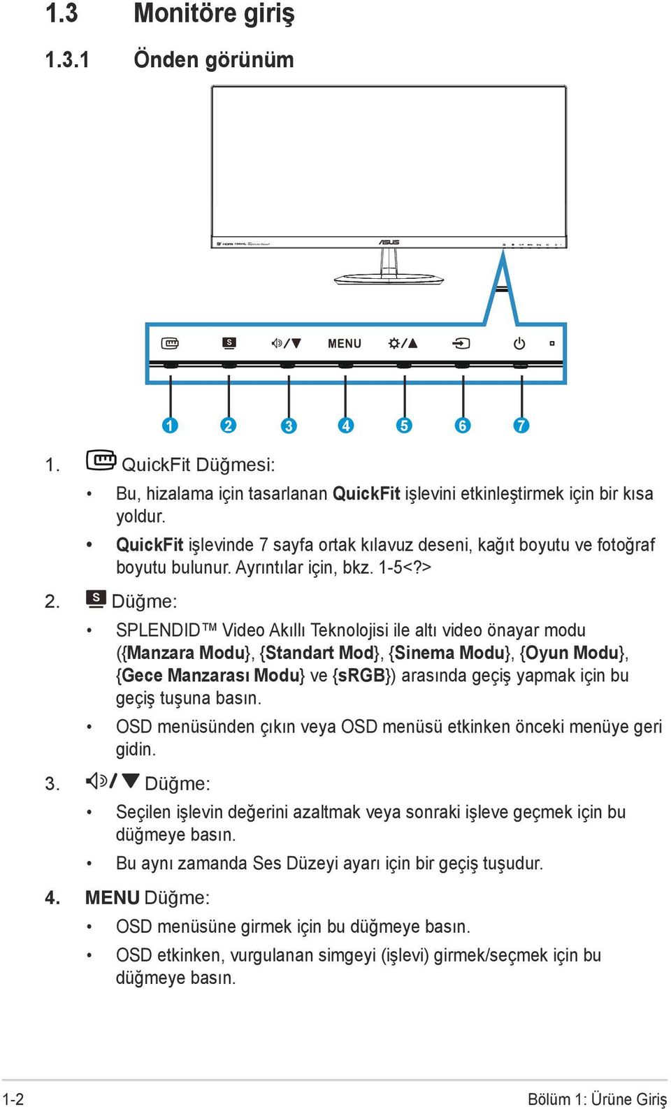 Düğme: SPLENDID Video Akıllı Teknolojisi ile altı video önayar modu ({Manzara Modu}, {Standart Mod}, {Sinema Modu}, {Oyun Modu}, {Gece Manzarası Modu} ve {srgb}) arasında geçiş yapmak için bu geçiş