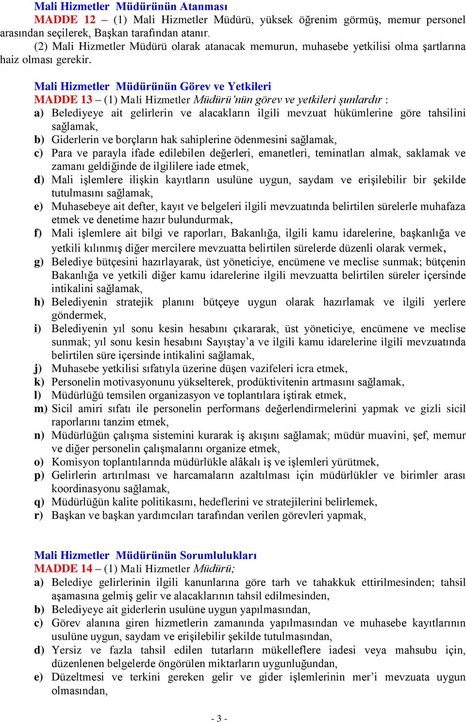 Mali Hizmetler Müdürünün Görev ve Yetkileri MADDE 13 (1) Mali Hizmetler Müdürü nün görev ve yetkileri şunlardır : a) Belediyeye ait gelirlerin ve alacakların ilgili mevzuat hükümlerine göre tahsilini