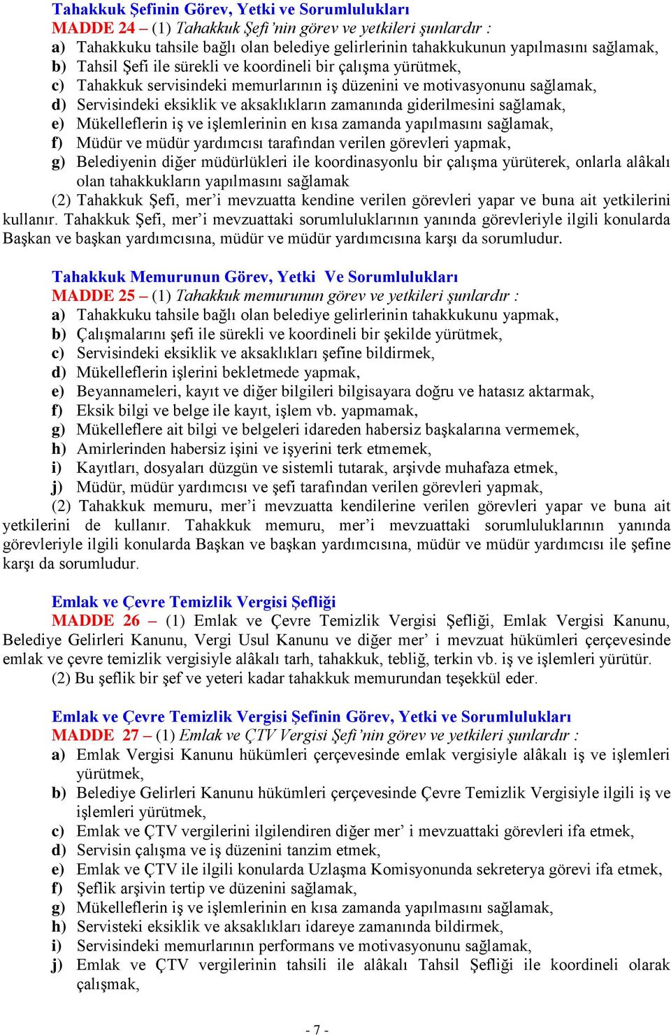 giderilmesini sağlamak, e) Mükelleflerin iş ve işlemlerinin en kısa zamanda yapılmasını sağlamak, f) Müdür ve müdür yardımcısı tarafından verilen görevleri yapmak, g) Belediyenin diğer müdürlükleri