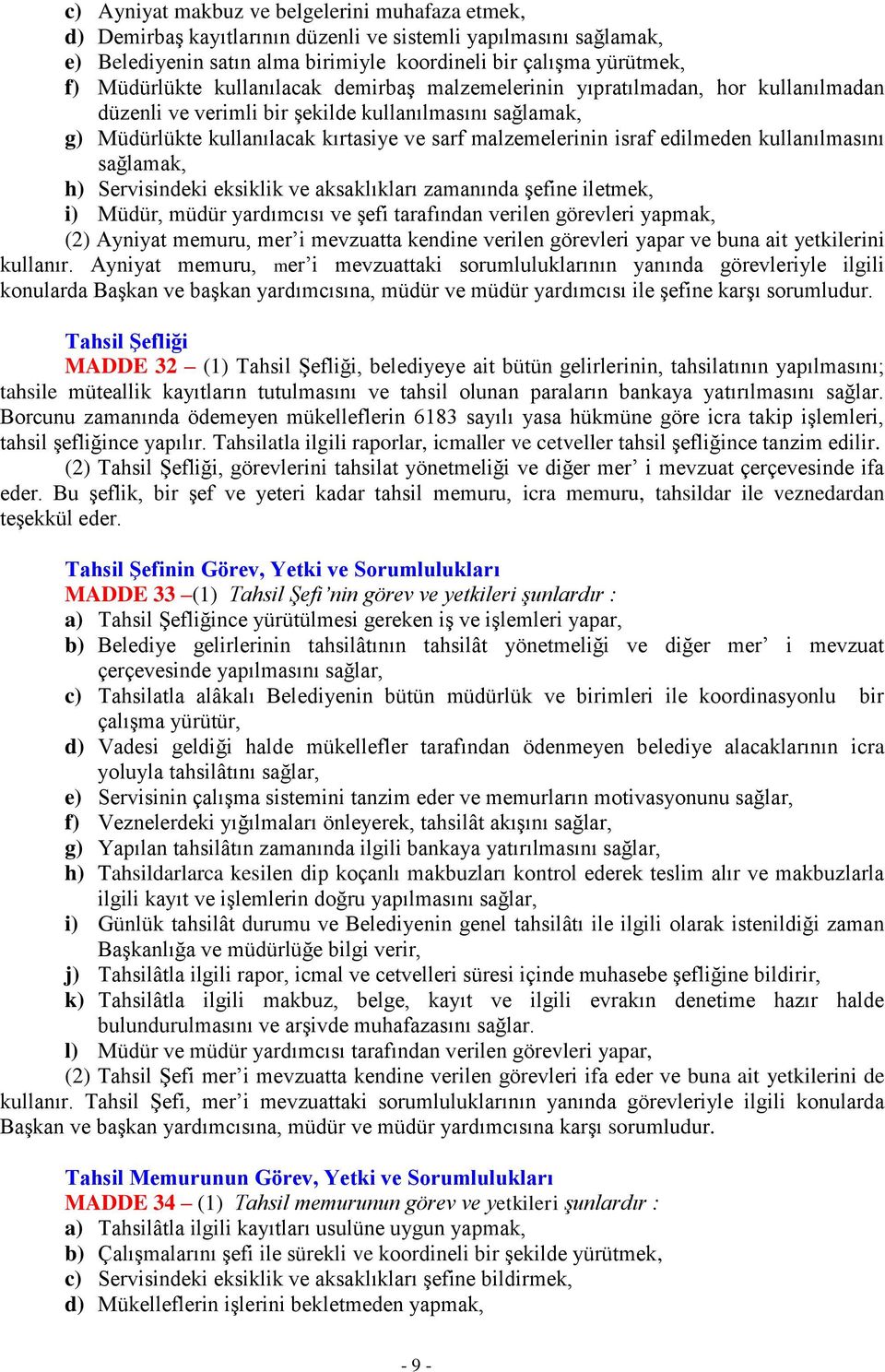 edilmeden kullanılmasını sağlamak, h) Servisindeki eksiklik ve aksaklıkları zamanında şefine iletmek, i) Müdür, müdür yardımcısı ve şefi tarafından verilen görevleri yapmak, (2) Ayniyat memuru, mer i