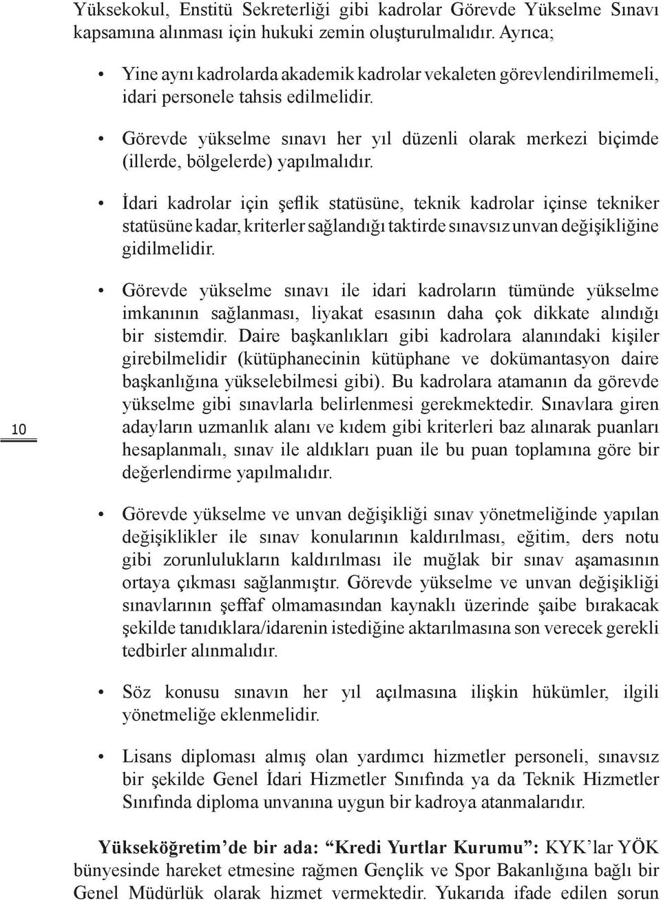 Görevde yükselme sınavı her yıl düzenli olarak merkezi biçimde (illerde, bölgelerde) yapılmalıdır.