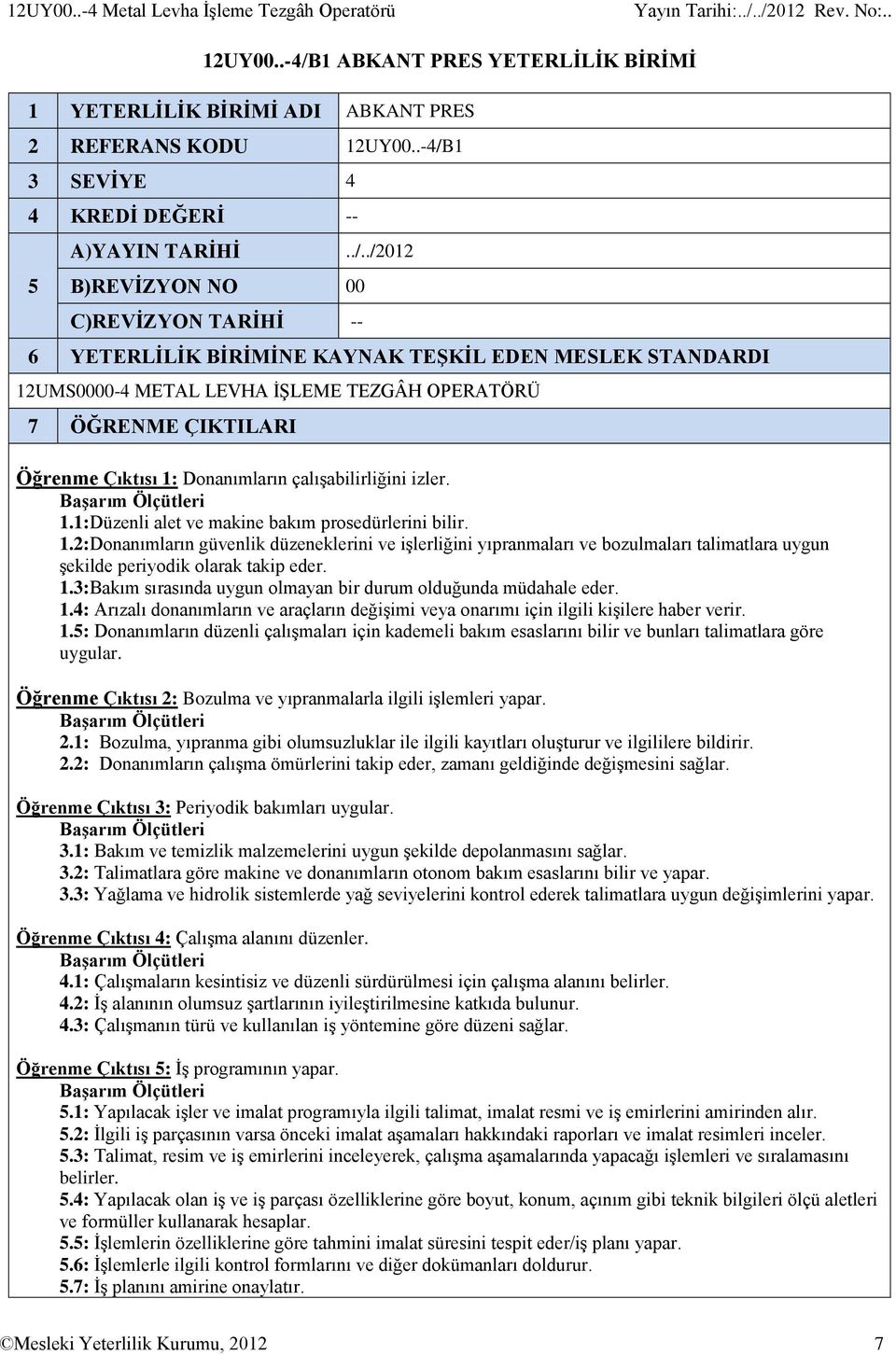 ./2012 B)REVİZYON NO 00 C)REVİZYON TARİHİ -- 6 YETERLİLİK BİRİMİNE KAYNAK TEŞKİL EDEN MESLEK STANDARDI 12UMS0000-4 METAL LEVHA İŞLEME TEZGÂH OPERATÖRÜ 7 ÖĞRENME ÇIKTILARI Öğrenme Çıktısı 1: