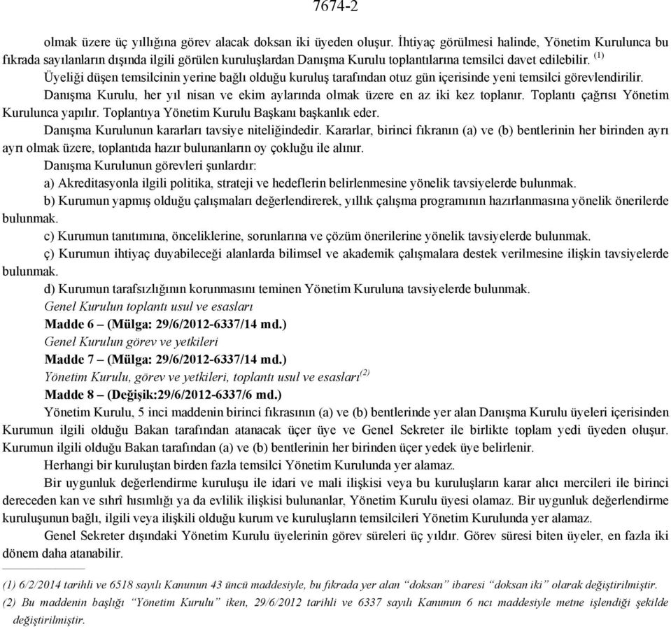 (1) Üyeliği düşen temsilcinin yerine bağlı olduğu kuruluş tarafından otuz gün içerisinde yeni temsilci görevlendirilir.