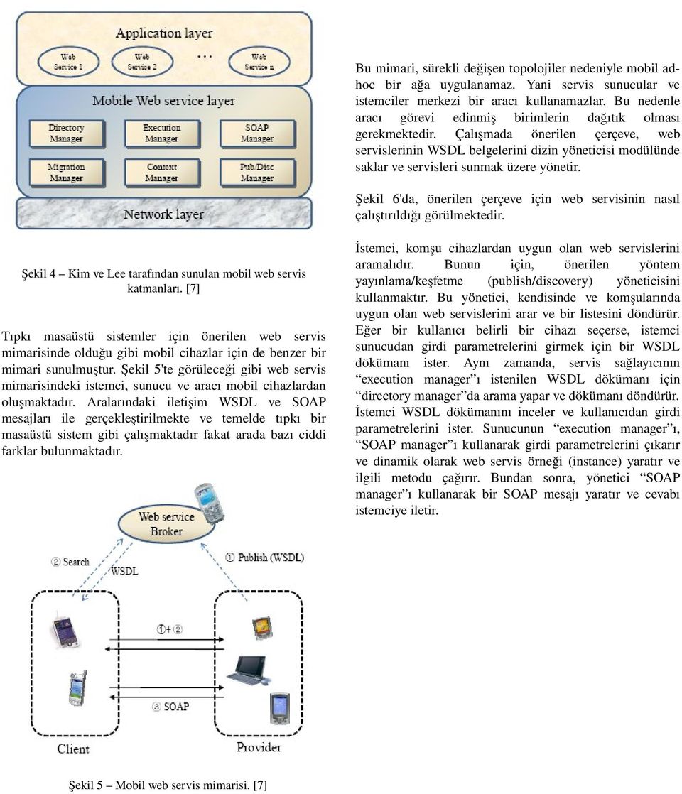 Çalışmada önerilen çerçeve, web servislerinin WSDL belgelerini dizin yöneticisi modülünde saklar ve servisleri sunmak üzere yönetir.