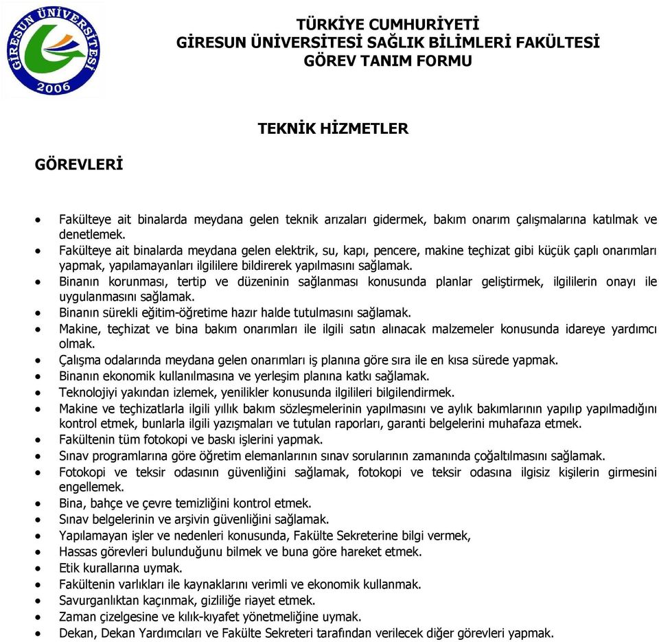 Binanın korunması, tertip ve düzeninin sağlanması konusunda planlar geliştirmek, ilgililerin onayı ile uygulanmasını sağlamak. Binanın sürekli eğitim-öğretime hazır halde tutulmasını sağlamak.