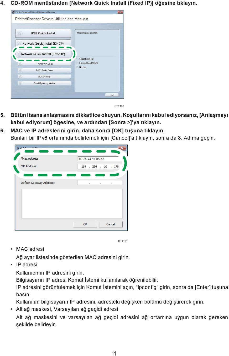 Bunları bir IPv6 ortamında belirlemek için [Cancel]'a tıklayın, sonra da 8. Adıma geçin. CTT190 CTT191 MAC adresi Ağ ayar listesinde gösterilen MAC adresini girin.