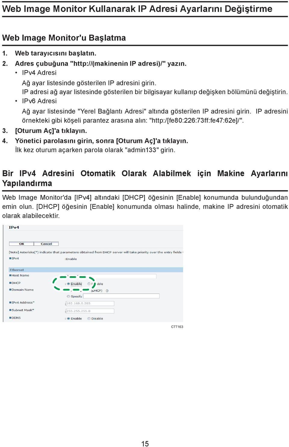 IPv6 Adresi Ağ ayar listesinde "Yerel Bağlantı Adresi" altında gösterilen IP adresini girin. IP adresini örnekteki gibi köşeli parantez arasına alın: "http:/[fe80:226:73ff:fe47:62e]/". 3.