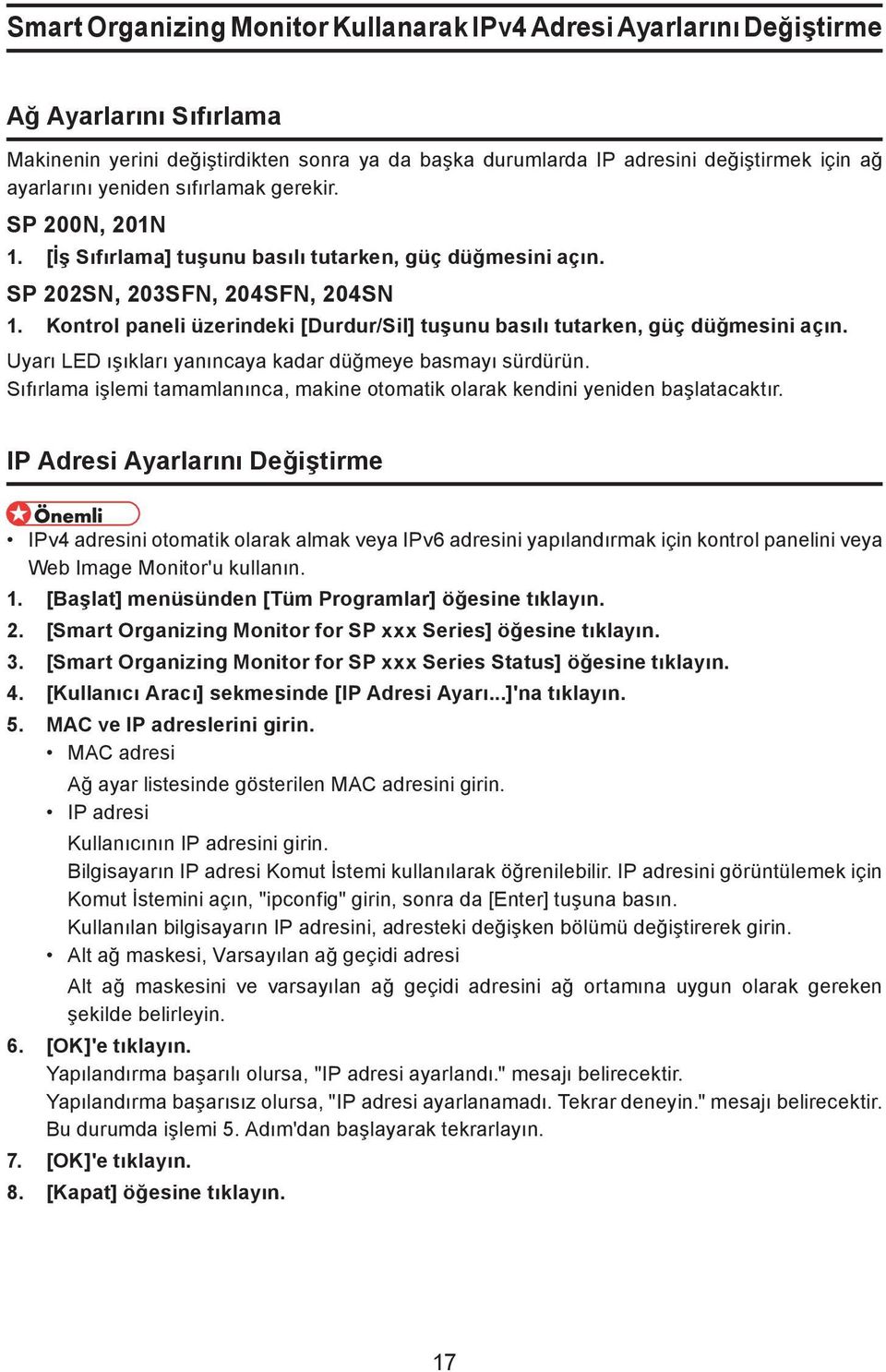 Kontrol paneli üzerindeki [Durdur/Sil] tuşunu basılı tutarken, güç düğmesini açın. Uyarı LED ışıkları yanıncaya kadar düğmeye basmayı sürdürün.