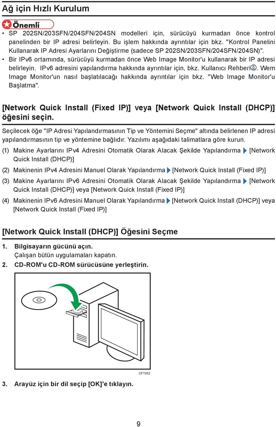 IPv6 adresini yapılandırma hakkında ayrıntılar için, bkz. Kullanıcı Rehberi. Wem Image Monitor'un nasıl başlatılacağı hakkında ayrıntılar için bkz. "Web Image Monitor'u Başlatma".