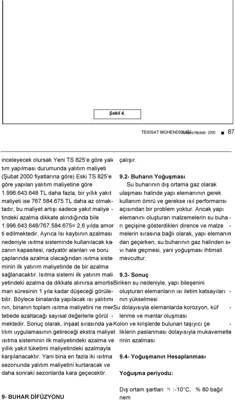 Ayrıca Isı kaybının azalması nedeniyle ısıtma sisteminde kullanılacak kazanın kapasitesi, radyatör alanları ve boru çaplarında azalma olacağından ısıtma sisteminin ilk yatırım maliyetinde de bir