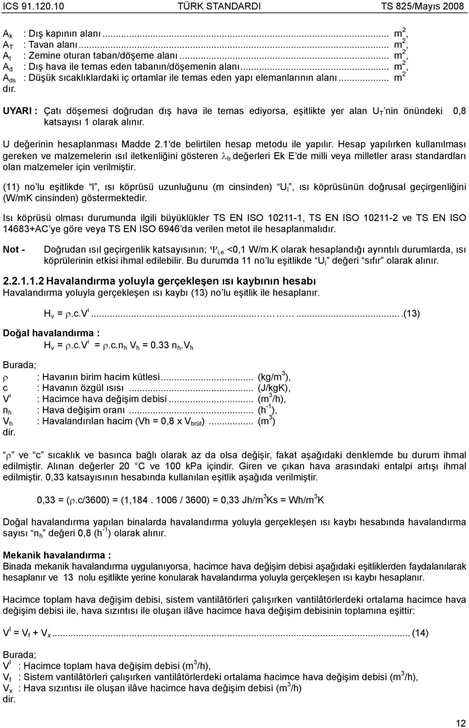 .. m, m, m, m, m UYARI : Çatı döşemesi doğrudan dış hava ile temas ediyorsa, eşitlikte yer alan UT nin önündeki katsayısı olarak alınır.,8 U değerinin hesaplanması Madde.