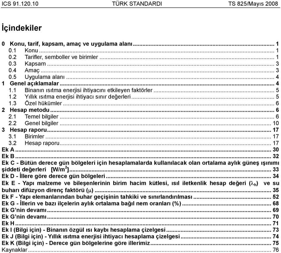 .. Hesap raporu... 7. Birimler... 7. Hesap raporu... 7 Ek A... Ek B... Ek C Bütün derece gün bölgeleri için hesaplamalarda kullanılacak olan ortalama aylık güneş ışınımı şiddeti değerleri [W/m ].