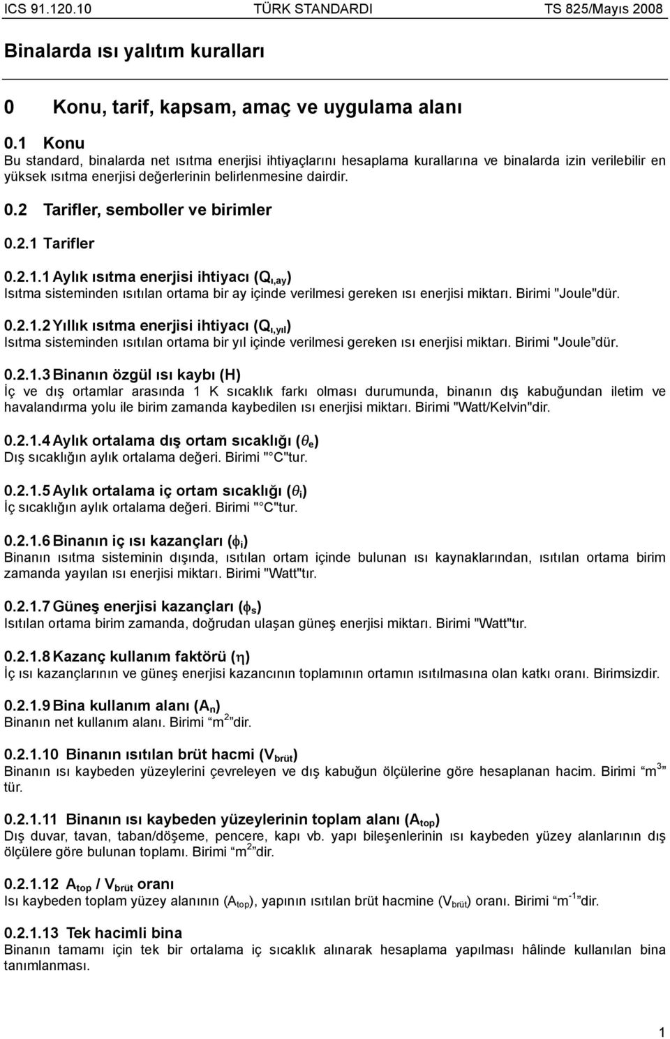 . Tarifler, semboller ve birimler.. Tarifler... Aylık ısıtma enerjisi ihtiyacı (Qı,ay) Isıtma sisteminden ısıtılan ortama bir ay içinde verilmesi gereken ısı enerjisi miktarı. Birimi "Joule"dür.