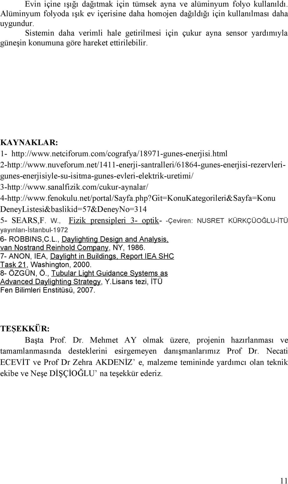 html 2-http://www.nuveforum.net/1411-enerji-santralleri/61864-gunes-enerjisi-rezervlerigunes-enerjisiyle-su-isitma-gunes-evleri-elektrik-uretimi/ 3-http://www.sanalfizik.