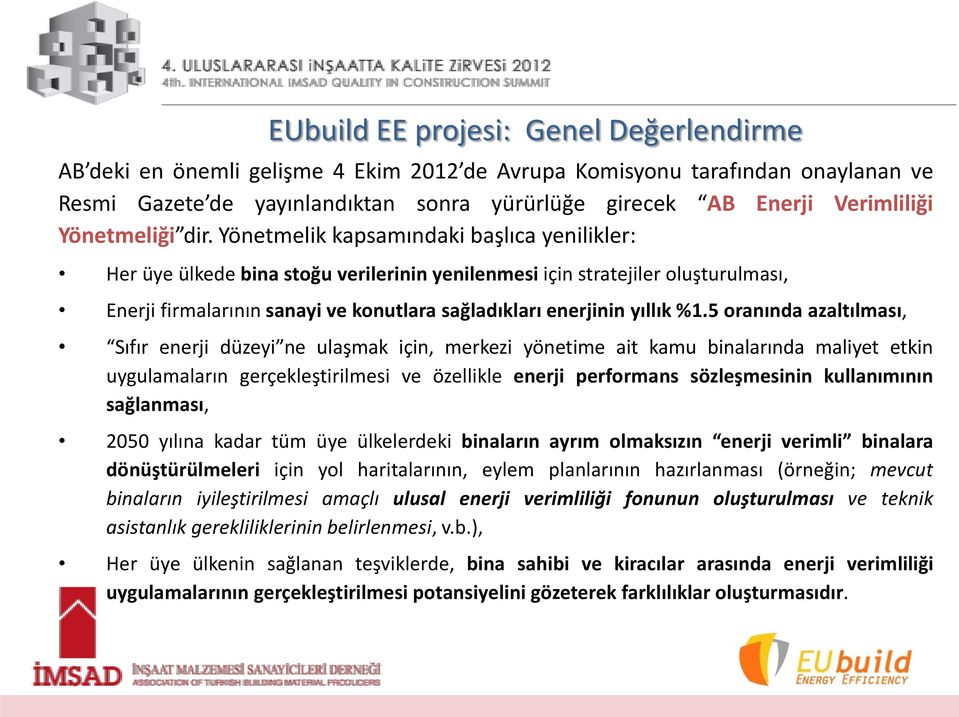 Yönetmelik kapsamındaki başlıca yenilikler: Her üye ülkede bina stoğu verilerinin yenilenmesi için stratejiler oluşturulması, Enerji firmalarının sanayi ve konutlara sağladıkları enerjinin yıllık %1.