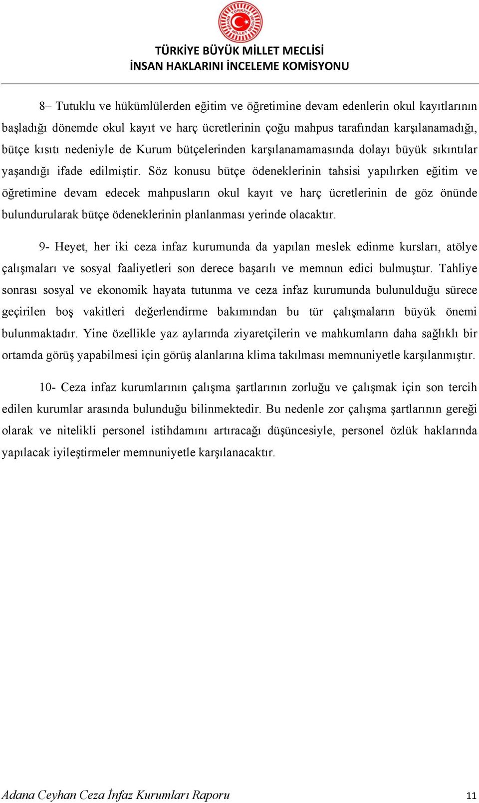 Söz konusu bütçe ödeneklerinin tahsisi yapılırken eğitim ve öğretimine devam edecek mahpusların okul kayıt ve harç ücretlerinin de göz önünde bulundurularak bütçe ödeneklerinin planlanması yerinde