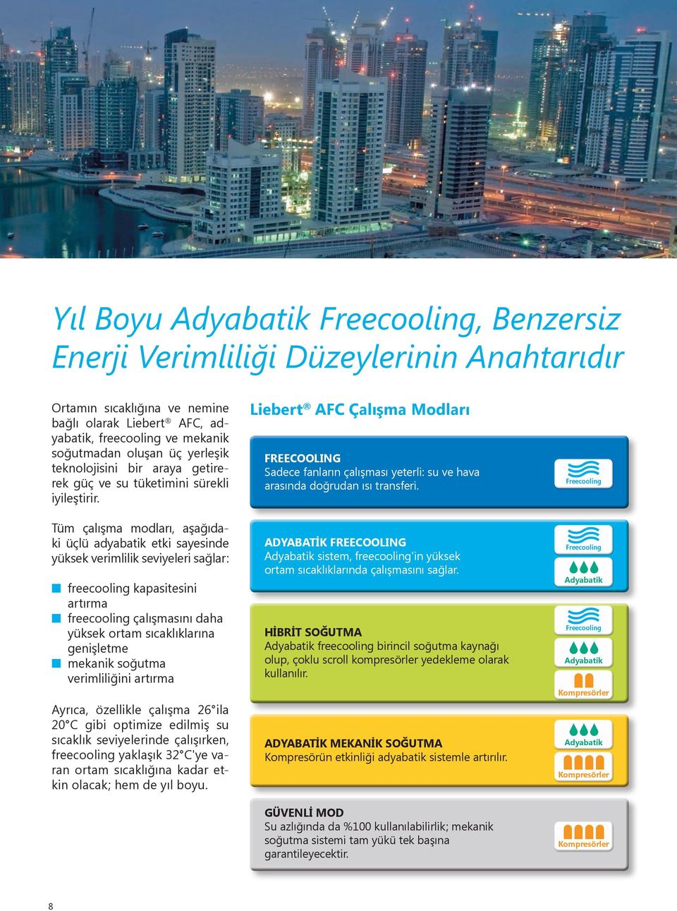 Tüm çalışma modları, aşağıdaki üçlü adyabatik etki sayesinde yüksek verimlilik seviyeleri sağlar: freecooling kapasitesini artırma freecooling çalışmasını daha yüksek ortam sıcaklıklarına genişletme