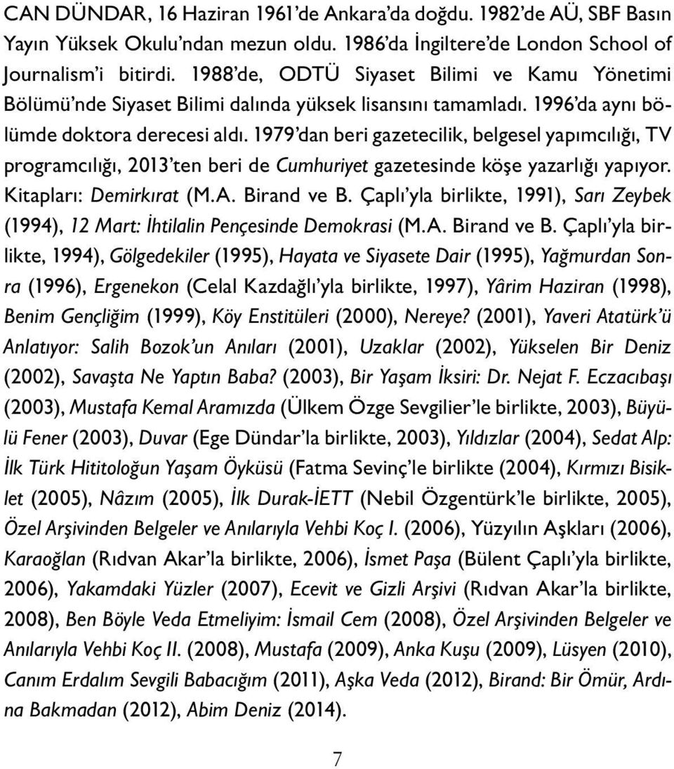 1979 dan beri gazetecilik, belgesel yapımcılığı, TV programcılığı, 2013 ten beri de Cumhuriyet gazetesinde köşe yazarlığı yapıyor. Kitapları: Demirkırat (M.A. Birand ve B.