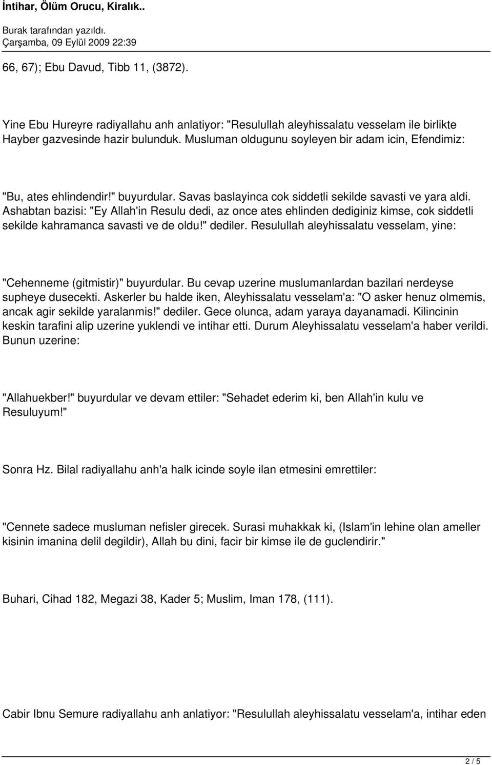 Ashabtan bazisi: "Ey Allah'in Resulu dedi, az once ates ehlinden dediginiz kimse, cok siddetli sekilde kahramanca savasti ve de oldu!" dediler.